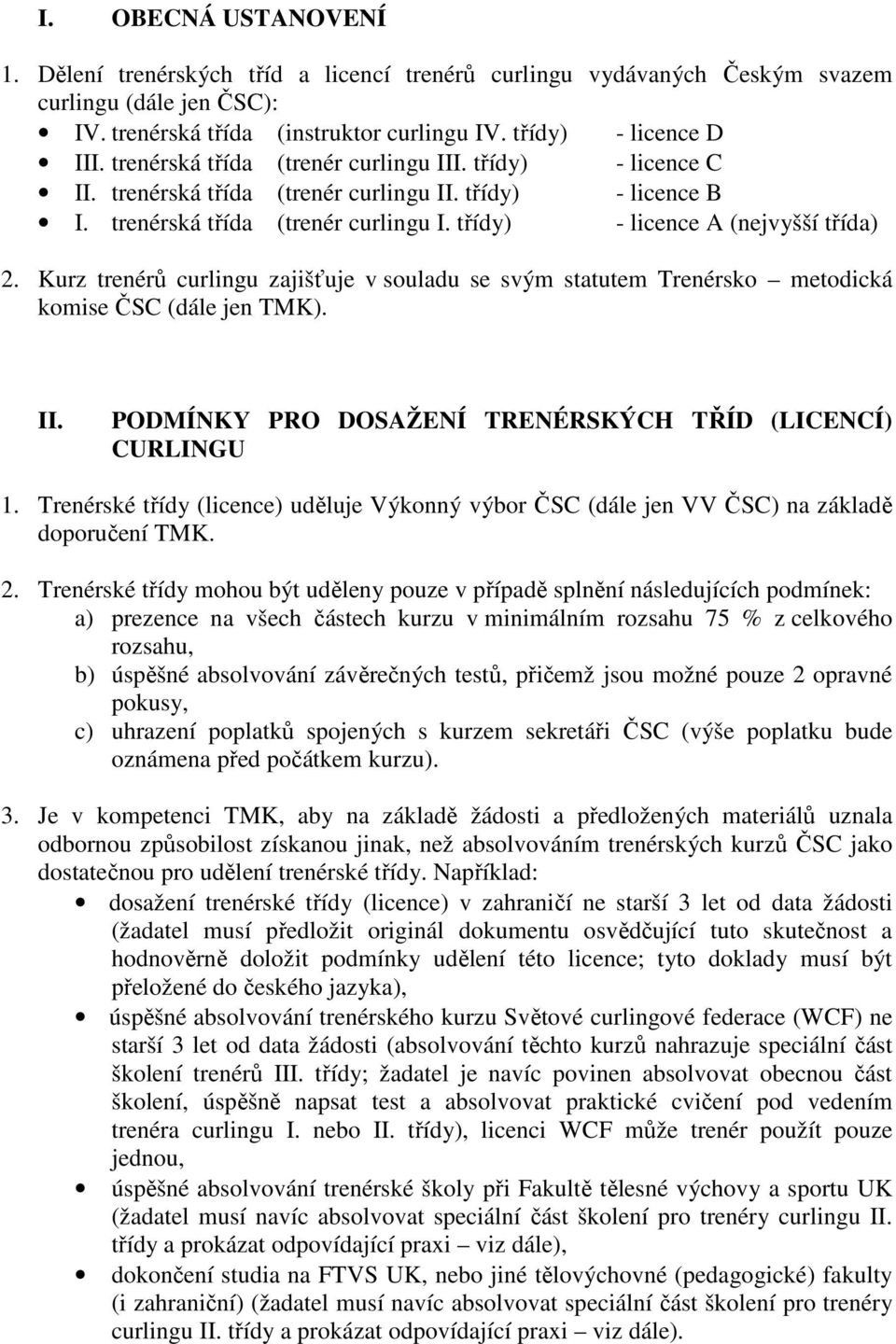 Kurz trenérů curlingu zajišťuje v souladu se svým statutem Trenérsko metodická komise ČSC (dále jen TMK). II. PODMÍNKY PRO DOSAŽENÍ TRENÉRSKÝCH TŘÍD (LICENCÍ) CURLINGU 1.