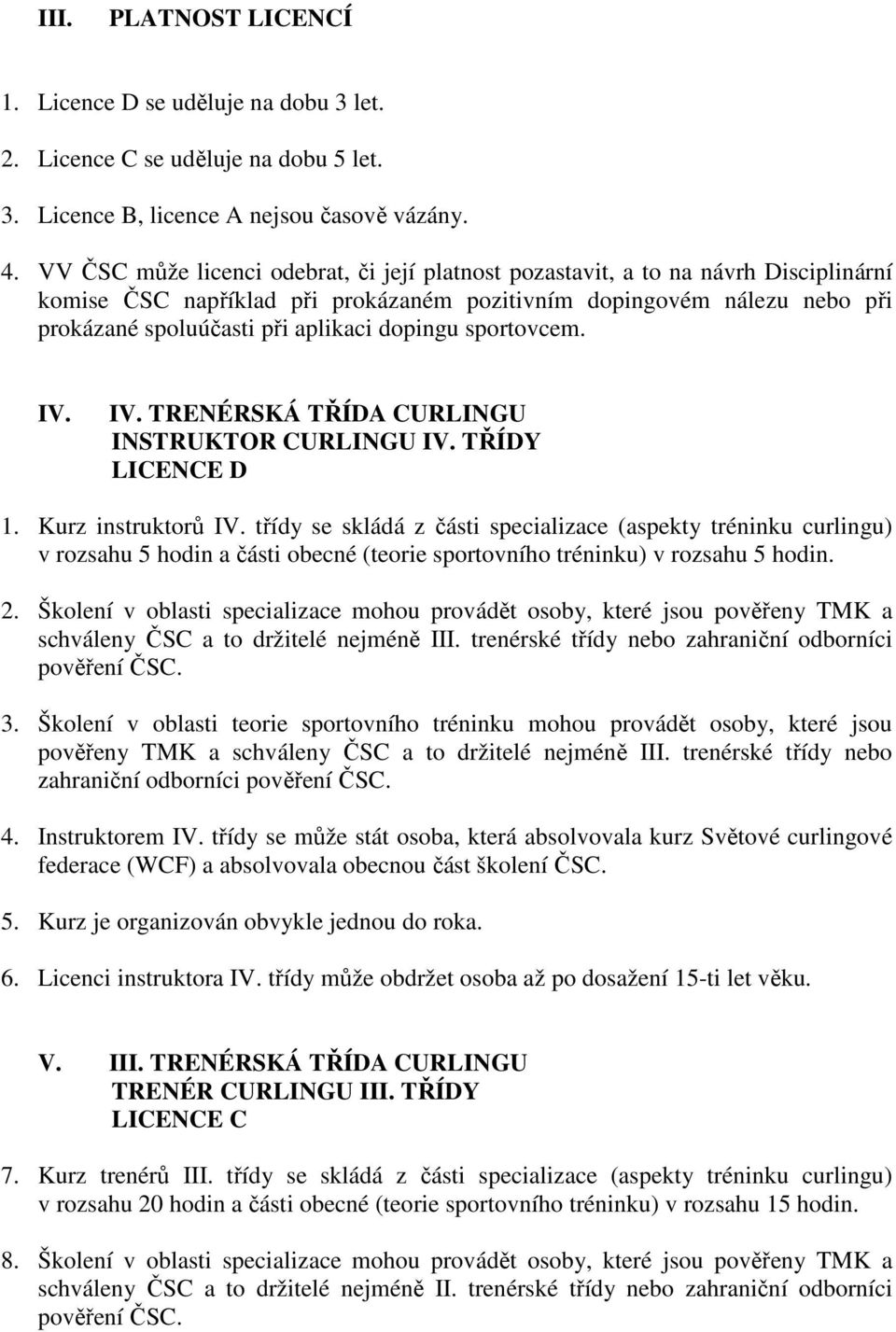 dopingu sportovcem. IV. IV. TRENÉRSKÁ TŘÍDA CURLINGU INSTRUKTOR CURLINGU IV. TŘÍDY LICENCE D 1. Kurz instruktorů IV.