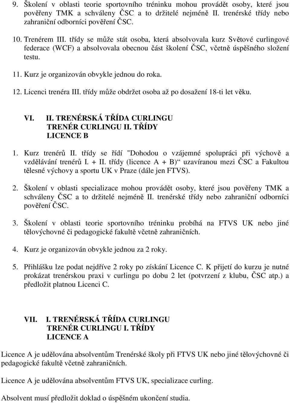 Kurz je organizován obvykle jednou do roka. 12. Licenci trenéra III. třídy může obdržet osoba až po dosažení 18-ti let věku. VI. II. TRENÉRSKÁ TŘÍDA CURLINGU TRENÉR CURLINGU II. TŘÍDY LICENCE B 1.