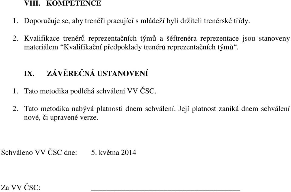 trenérů reprezentačních týmů. IX. ZÁVĚREČNÁ USTANOVENÍ 1. Tato metodika podléhá schválení VV ČSC. 2.