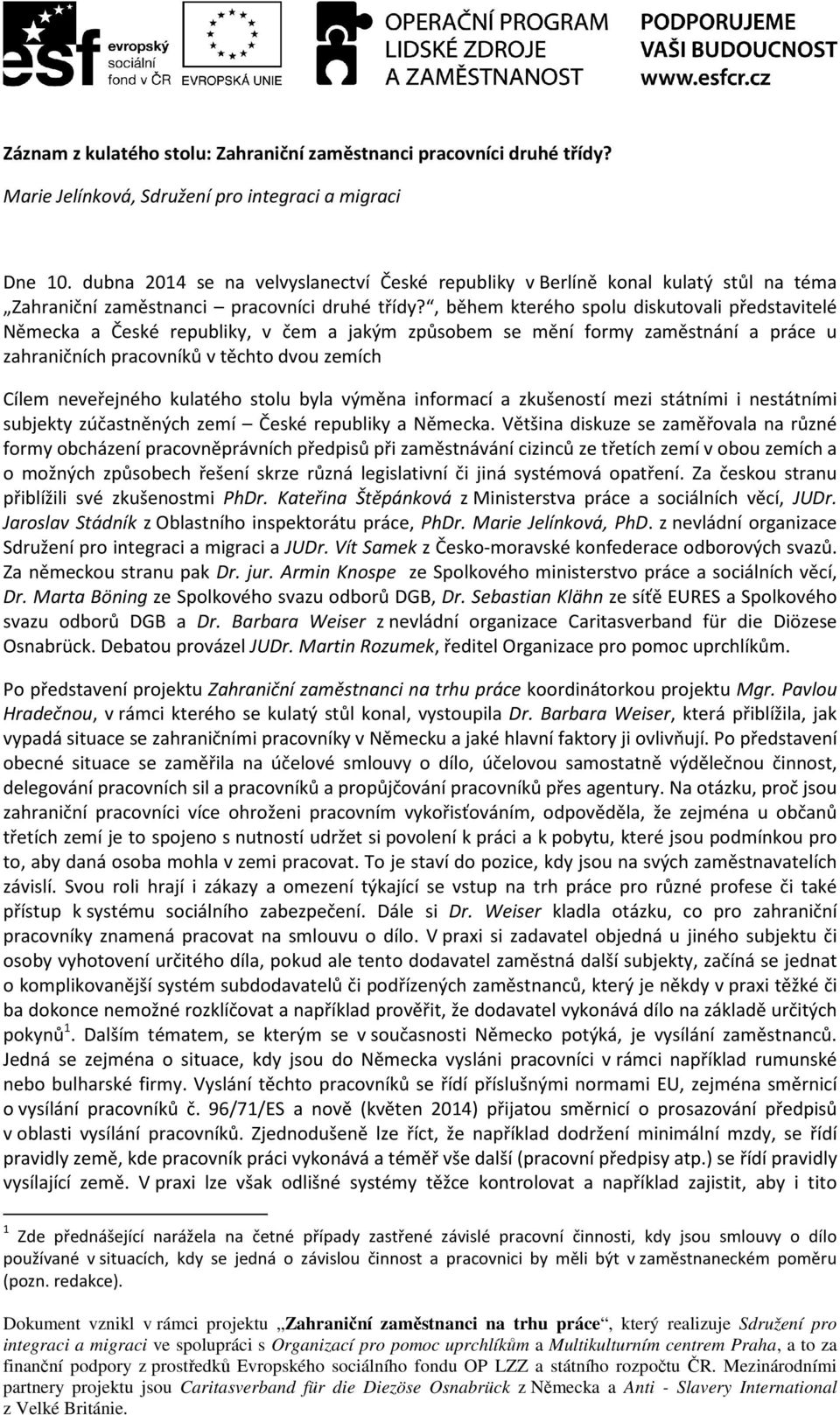 , během kterého spolu diskutovali představitelé Německa a České republiky, v čem a jakým způsobem se mění formy zaměstnání a práce u zahraničních pracovníků v těchto dvou zemích Cílem neveřejného