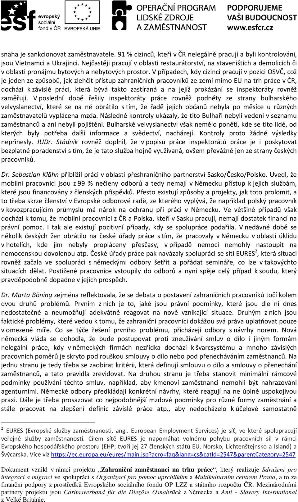 V případech, kdy cizinci pracují v pozici OSVČ, což je jeden ze způsobů, jak zlehčit přístup zahraničních pracovníků ze zemí mimo EU na trh práce v ČR, dochází k závislé práci, která bývá takto