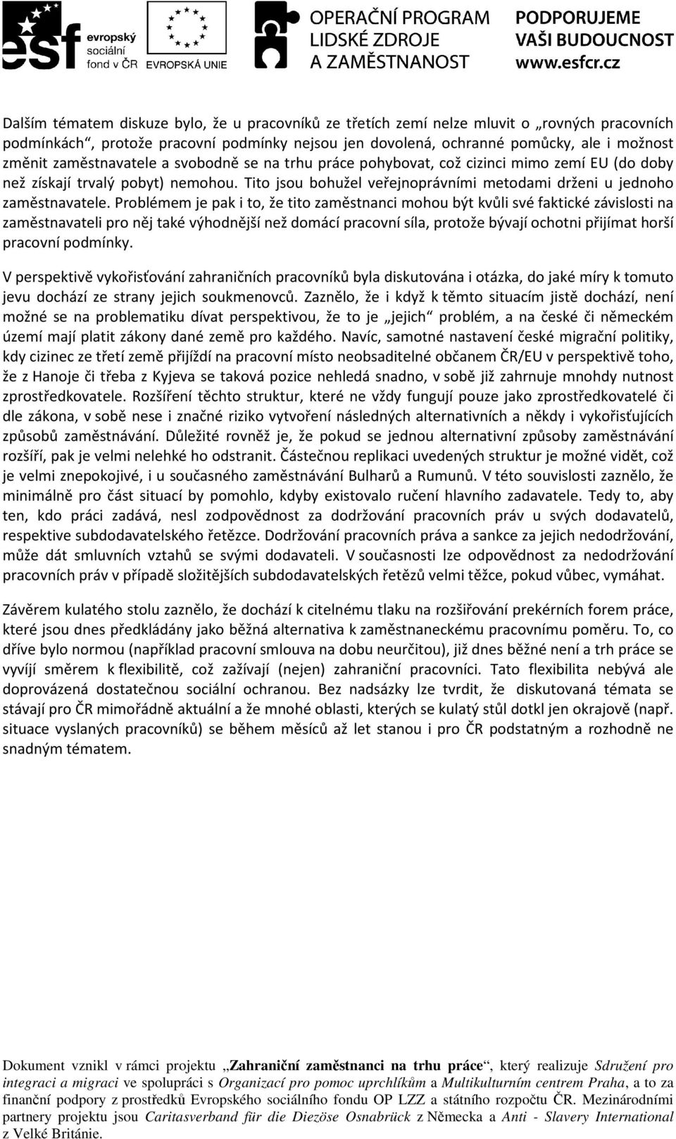 Problémem je pak i to, že tito zaměstnanci mohou být kvůli své faktické závislosti na zaměstnavateli pro něj také výhodnější než domácí pracovní síla, protože bývají ochotni přijímat horší pracovní