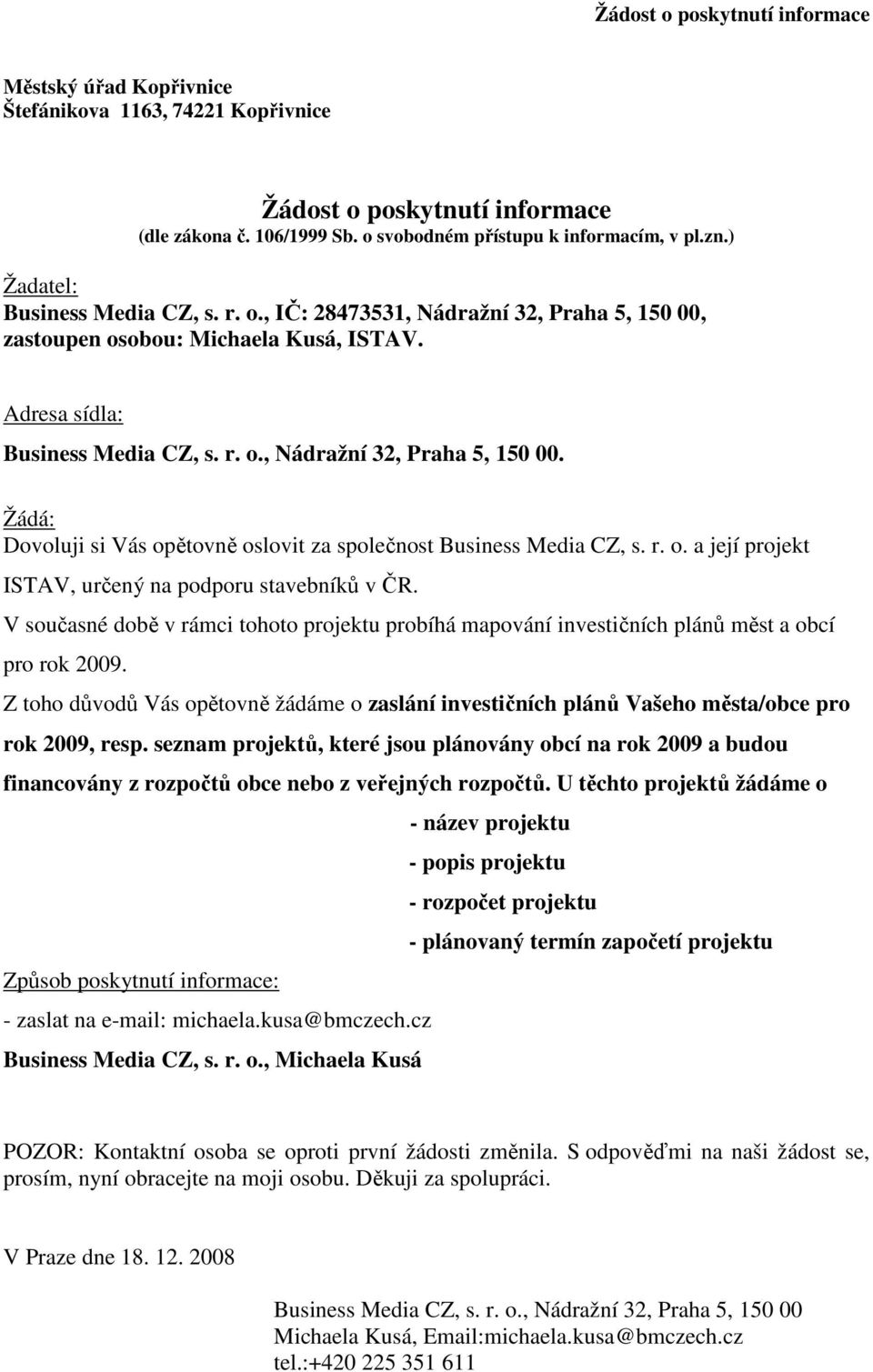 r. o. a její projekt ISTAV, určený na podporu stavebníků v ČR. V současné době v rámci tohoto projektu probíhá mapování investičních plánů měst a obcí pro rok 2009.