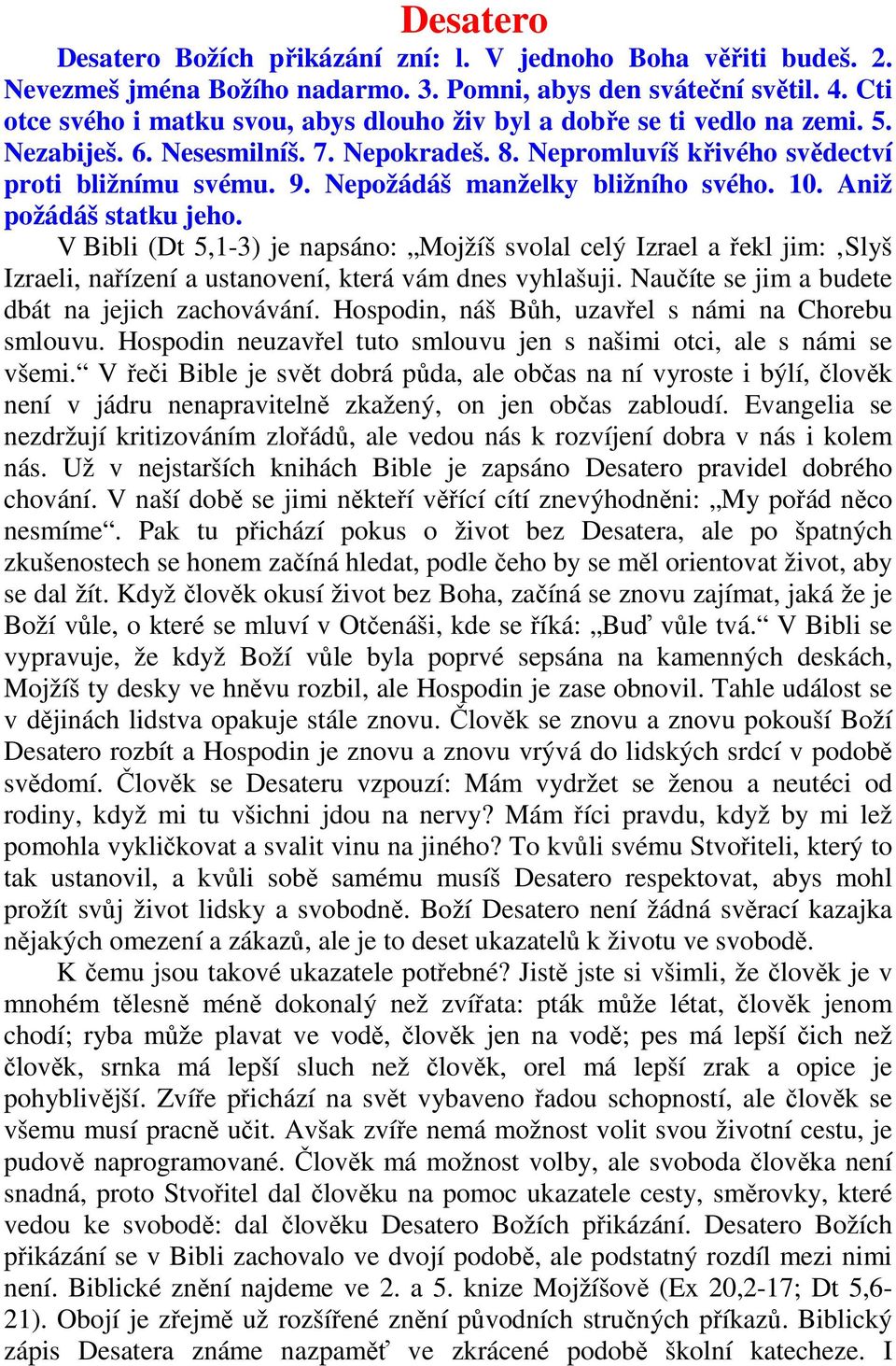 Nepožádáš manželky bližního svého. 10. Aniž požádáš statku jeho. V Bibli (Dt 5,1-3) je napsáno: Mojžíš svolal celý Izrael a řekl jim: Slyš Izraeli, nařízení a ustanovení, která vám dnes vyhlašuji.