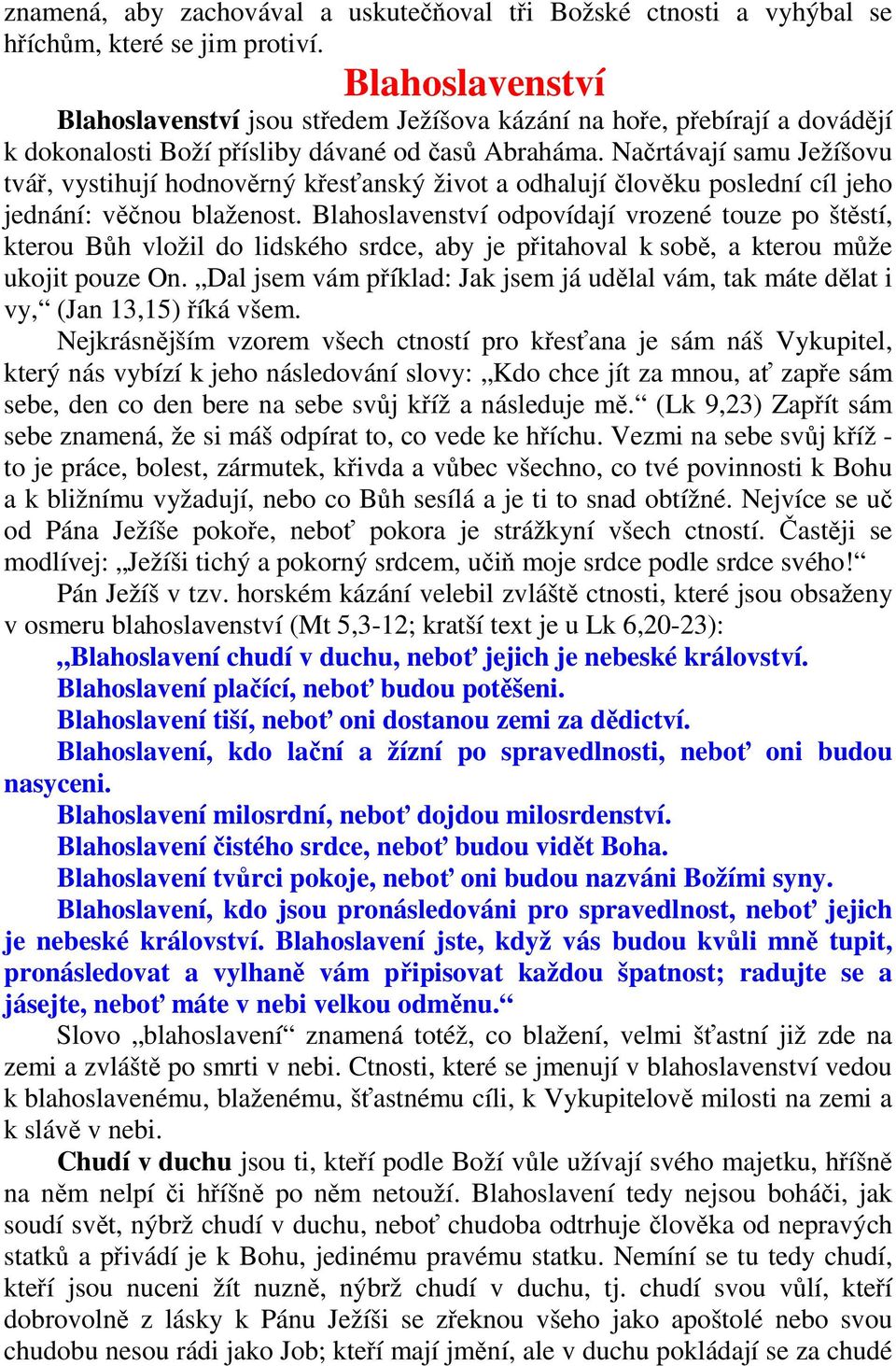 Načrtávají samu Ježíšovu tvář, vystihují hodnověrný křesťanský život a odhalují člověku poslední cíl jeho jednání: věčnou blaženost.