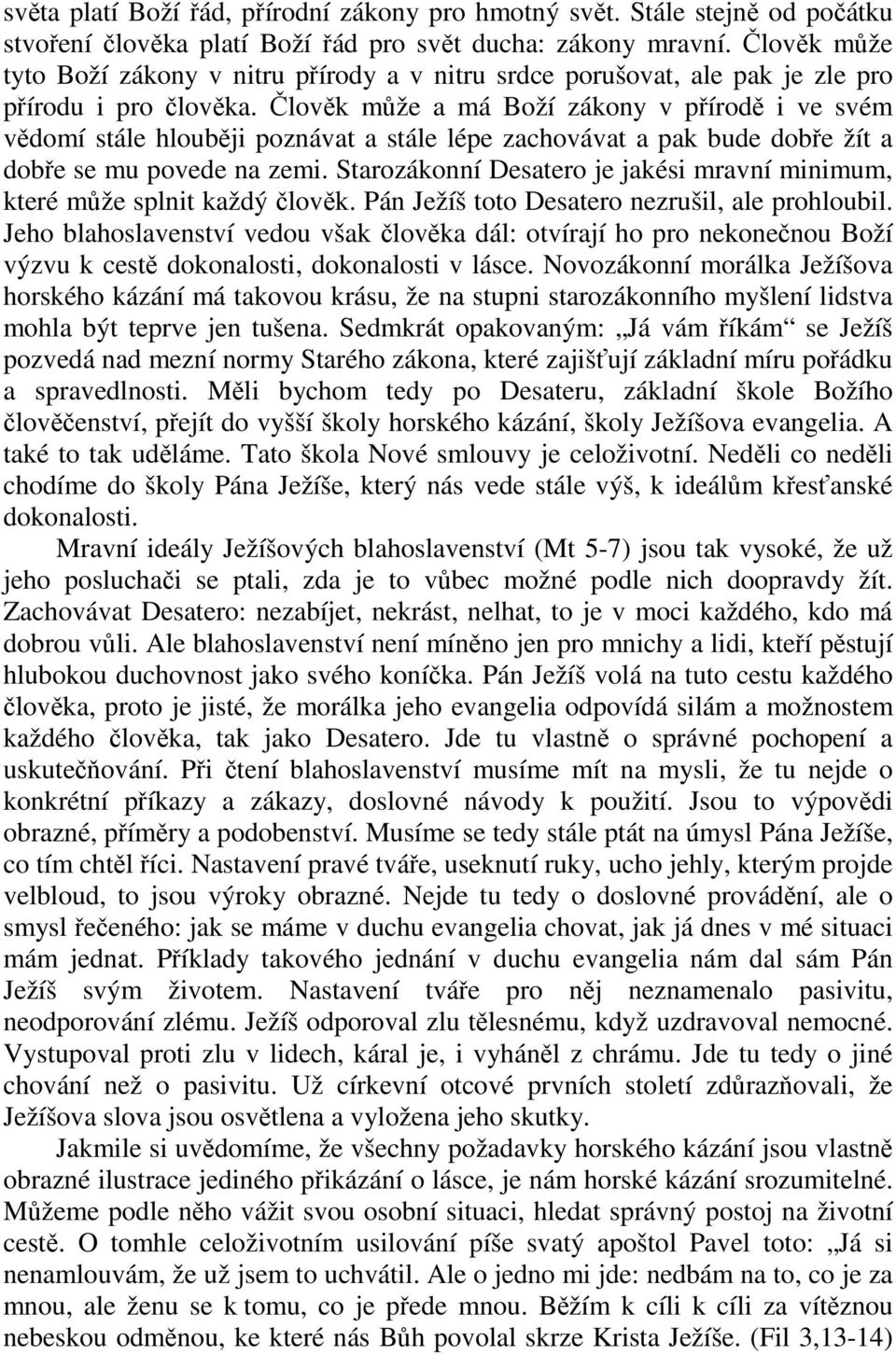 Člověk může a má Boží zákony v přírodě i ve svém vědomí stále hlouběji poznávat a stále lépe zachovávat a pak bude dobře žít a dobře se mu povede na zemi.