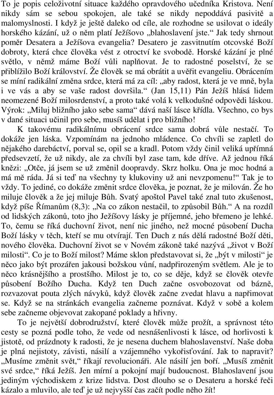 Desatero je zasvitnutím otcovské Boží dobroty, která chce člověka vést z otroctví ke svobodě. Horské kázání je plné světlo, v němž máme Boží vůli naplňovat.