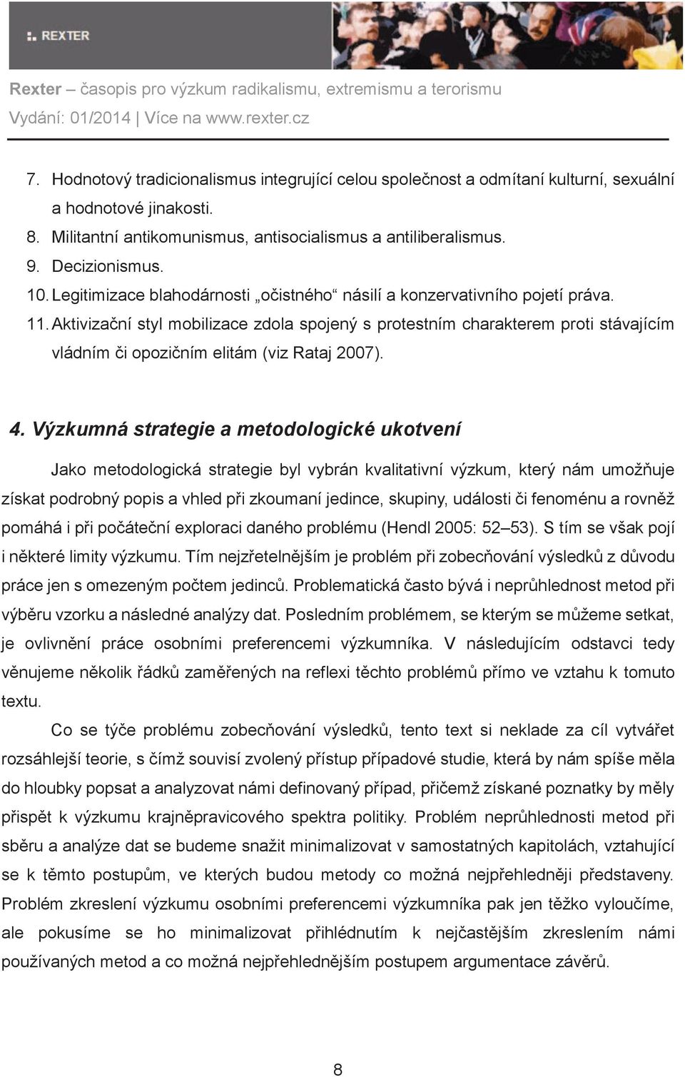 Aktivizační styl mobilizace zdola spojený s protestním charakterem proti stávajícím vládním či opozičním elitám (viz Rataj 2007). 4.