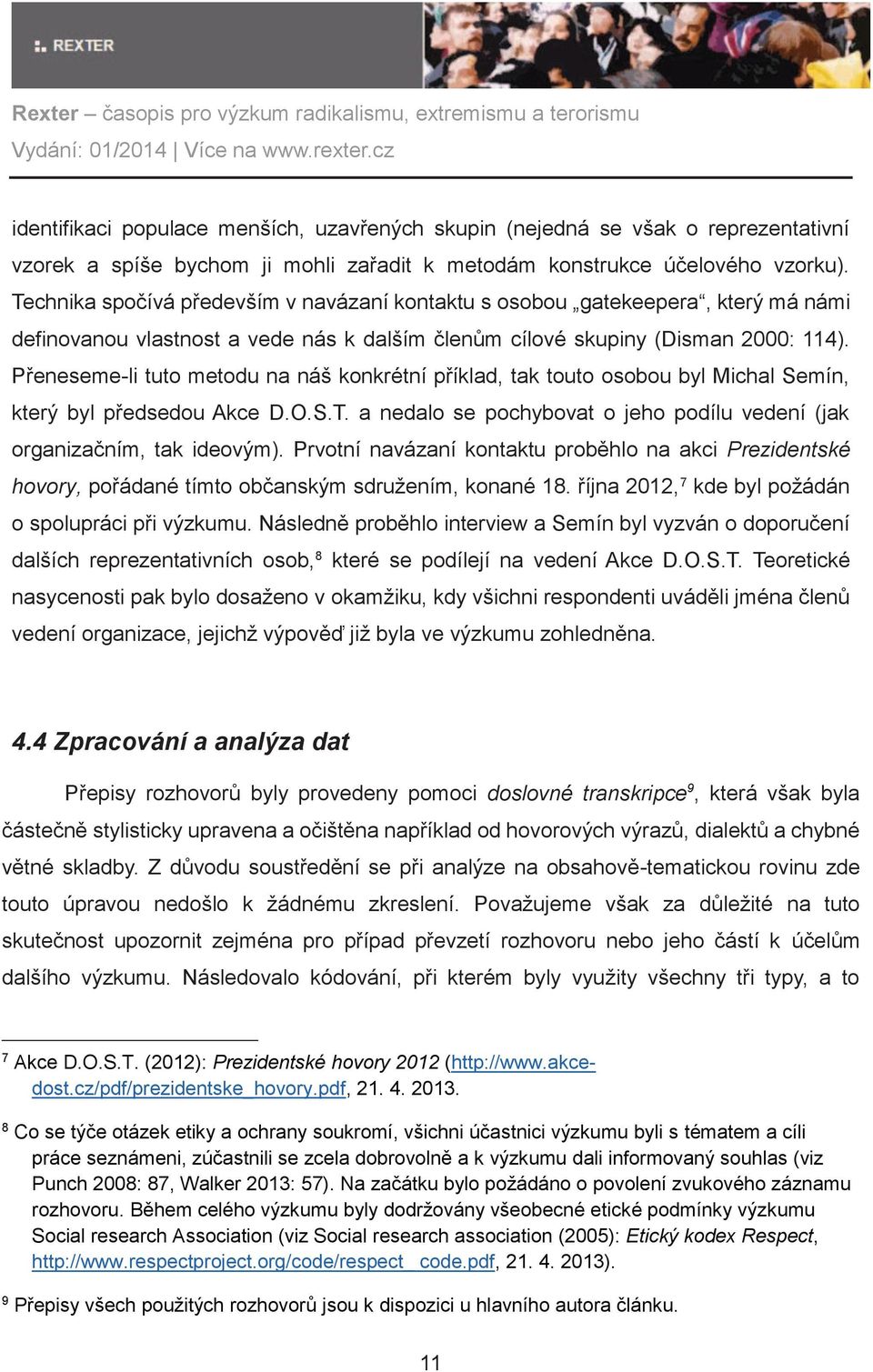 Přeneseme-li tuto metodu na náš konkrétní příklad, tak touto osobou byl Michal Semín, který byl předsedou Akce D.O.S.T. a nedalo se pochybovat o jeho podílu vedení (jak organizačním, tak ideovým).