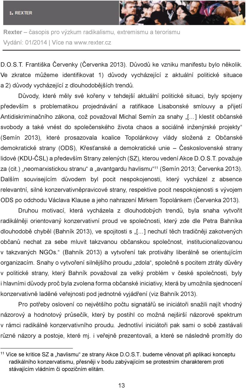 Důvody, které měly své kořeny v tehdejší aktuální politické situaci, byly spojeny především s problematikou projednávání a ratifikace Lisabonské smlouvy a přijetí Antidiskriminačního zákona, což