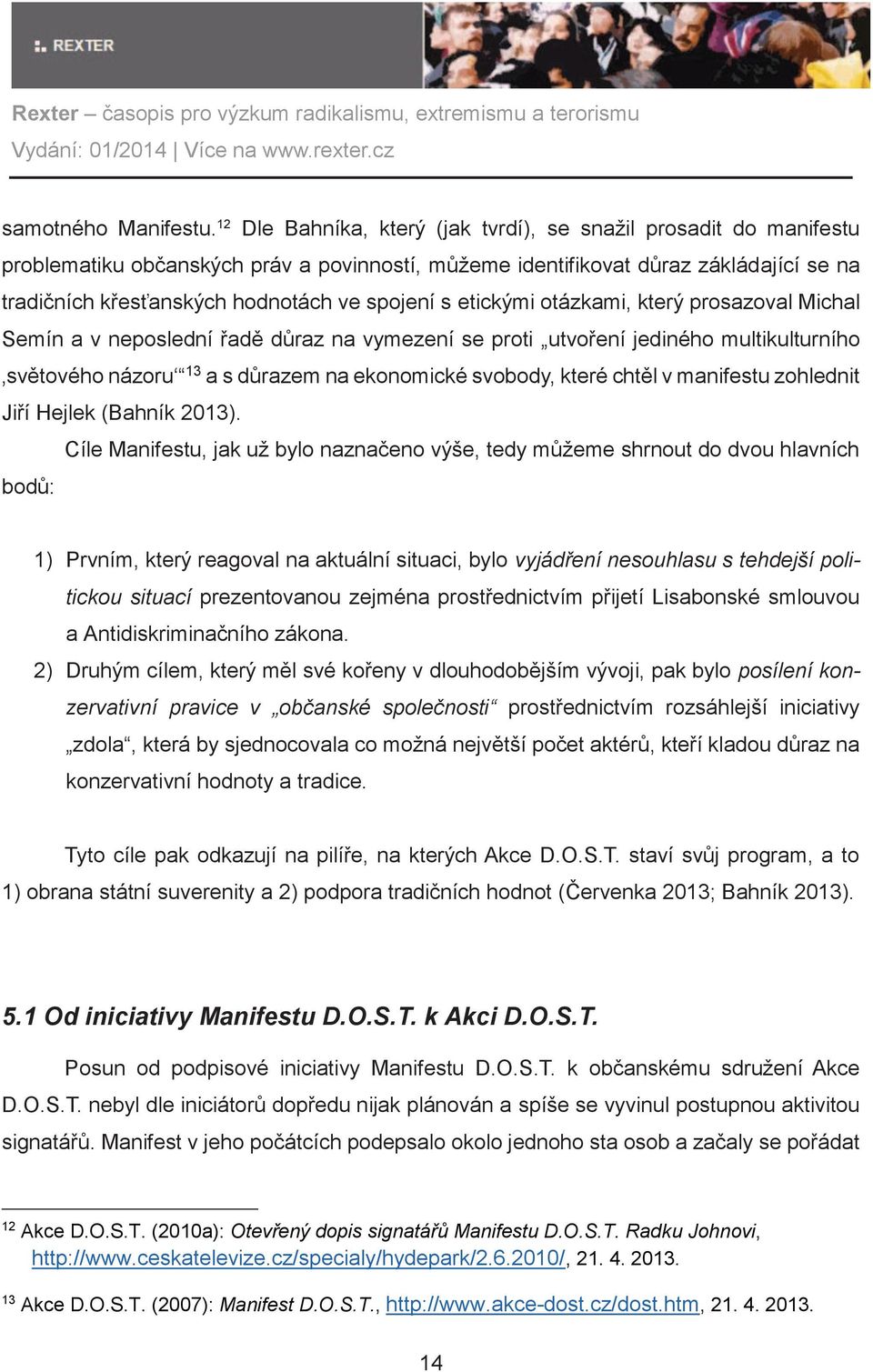 s etickými otázkami, který prosazoval Michal Semín a v neposlední řadě důraz na vymezení se proti utvoření jediného multikulturního světového názoru 13 a s důrazem na ekonomické svobody, které chtěl