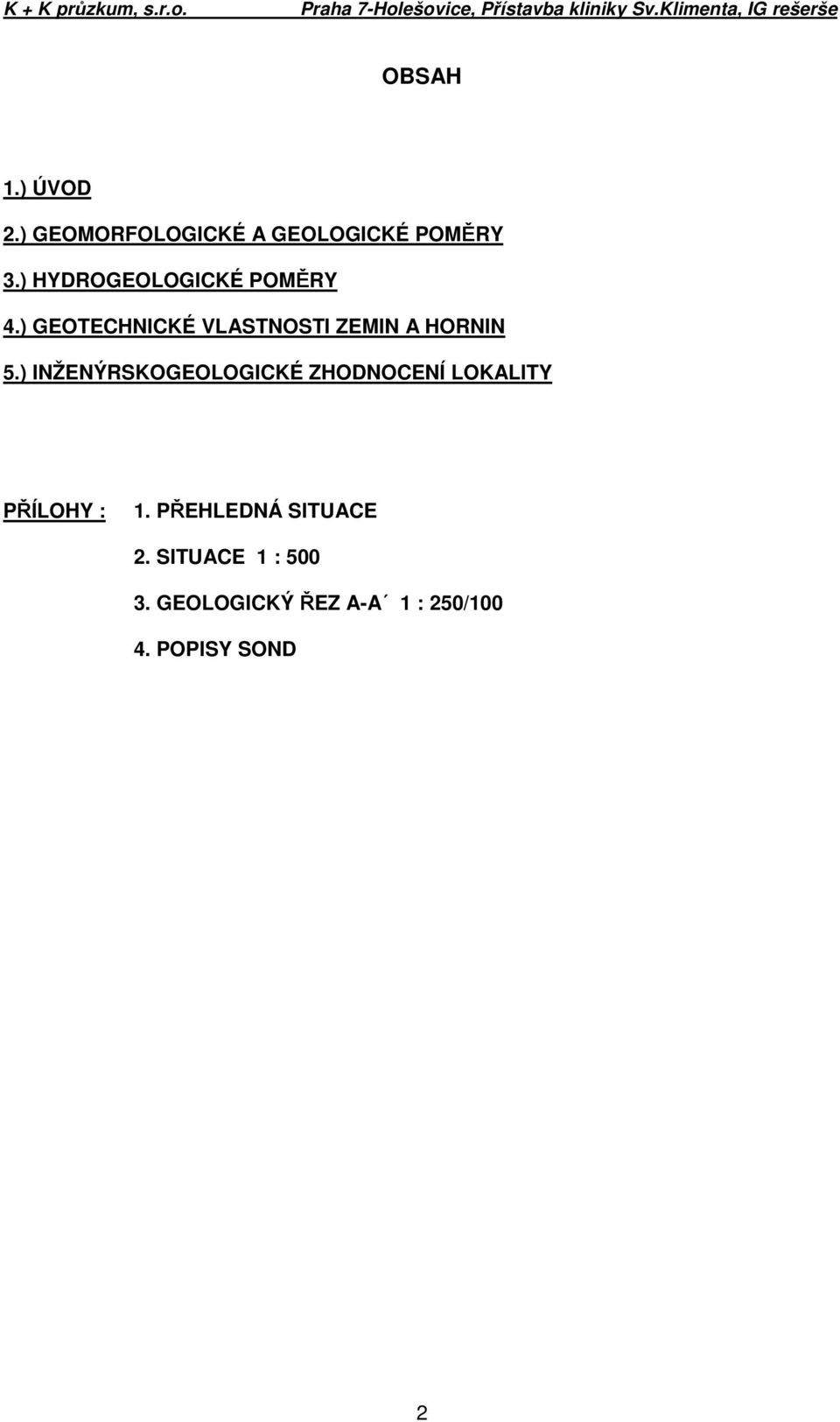 ) HYDROGEOLOGICKÉ POMĚRY 4.) GEOTECHNICKÉ VLASTNOSTI ZEMIN A HORNIN 5.