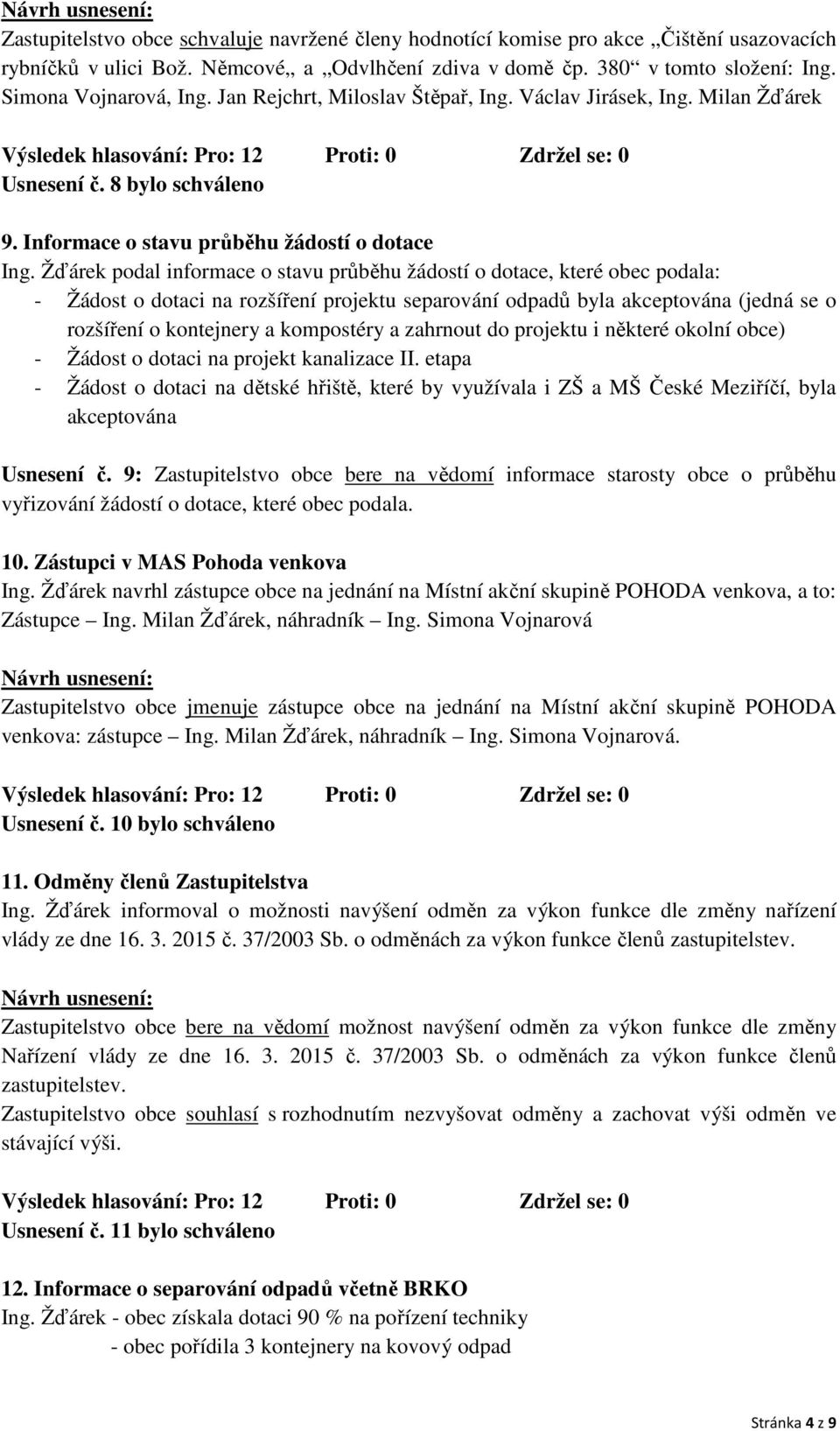 Žďárek podal informace o stavu průběhu žádostí o dotace, které obec podala: - Žádost o dotaci na rozšíření projektu separování odpadů byla akceptována (jedná se o rozšíření o kontejnery a kompostéry