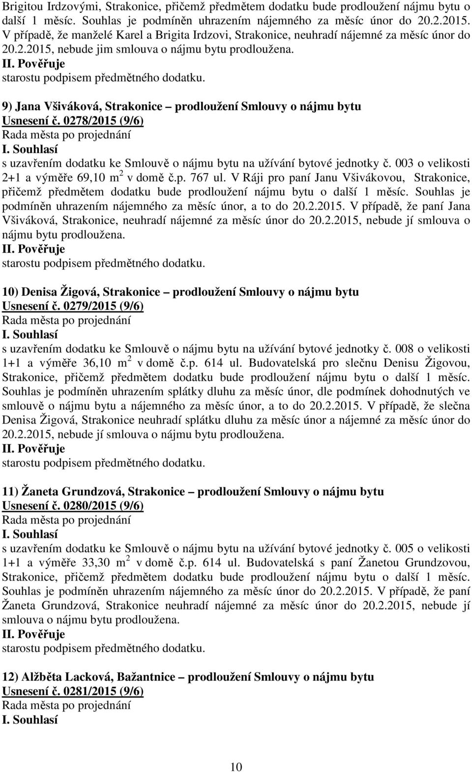 9) Jana Všiváková, Strakonice prodloužení Smlouvy o nájmu bytu Usnesení č. 0278/2015 (9/6) s uzavřením dodatku ke Smlouvě o nájmu bytu na užívání bytové jednotky č.