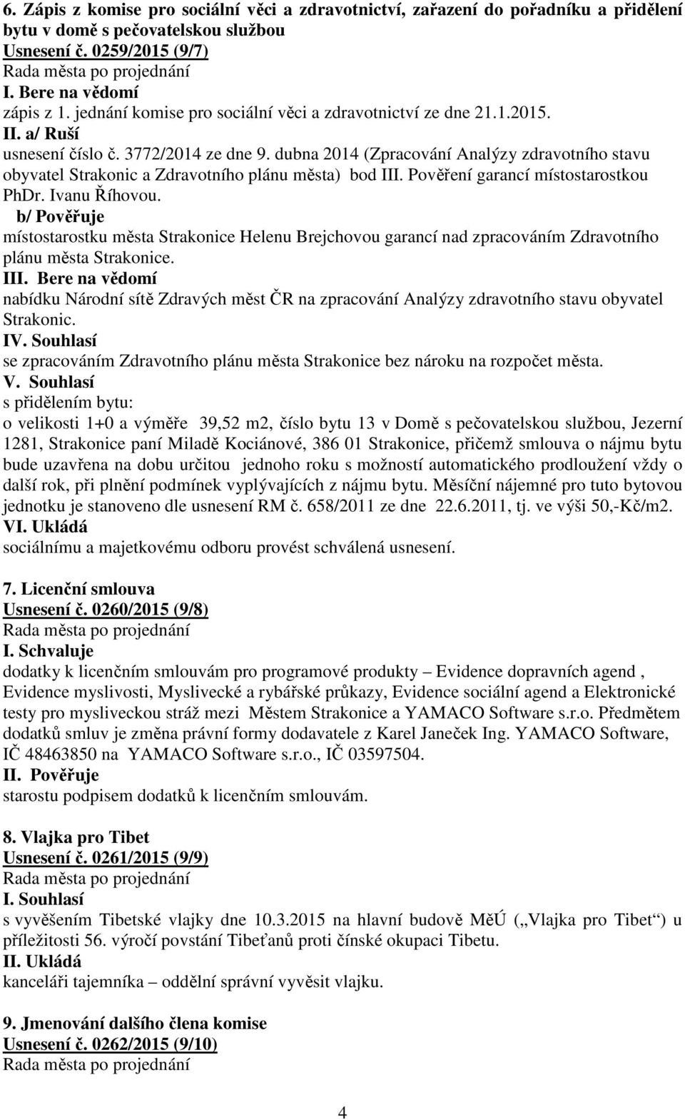 dubna 2014 (Zpracování Analýzy zdravotního stavu obyvatel Strakonic a Zdravotního plánu města) bod III. Pověření garancí místostarostkou PhDr. Ivanu Říhovou.