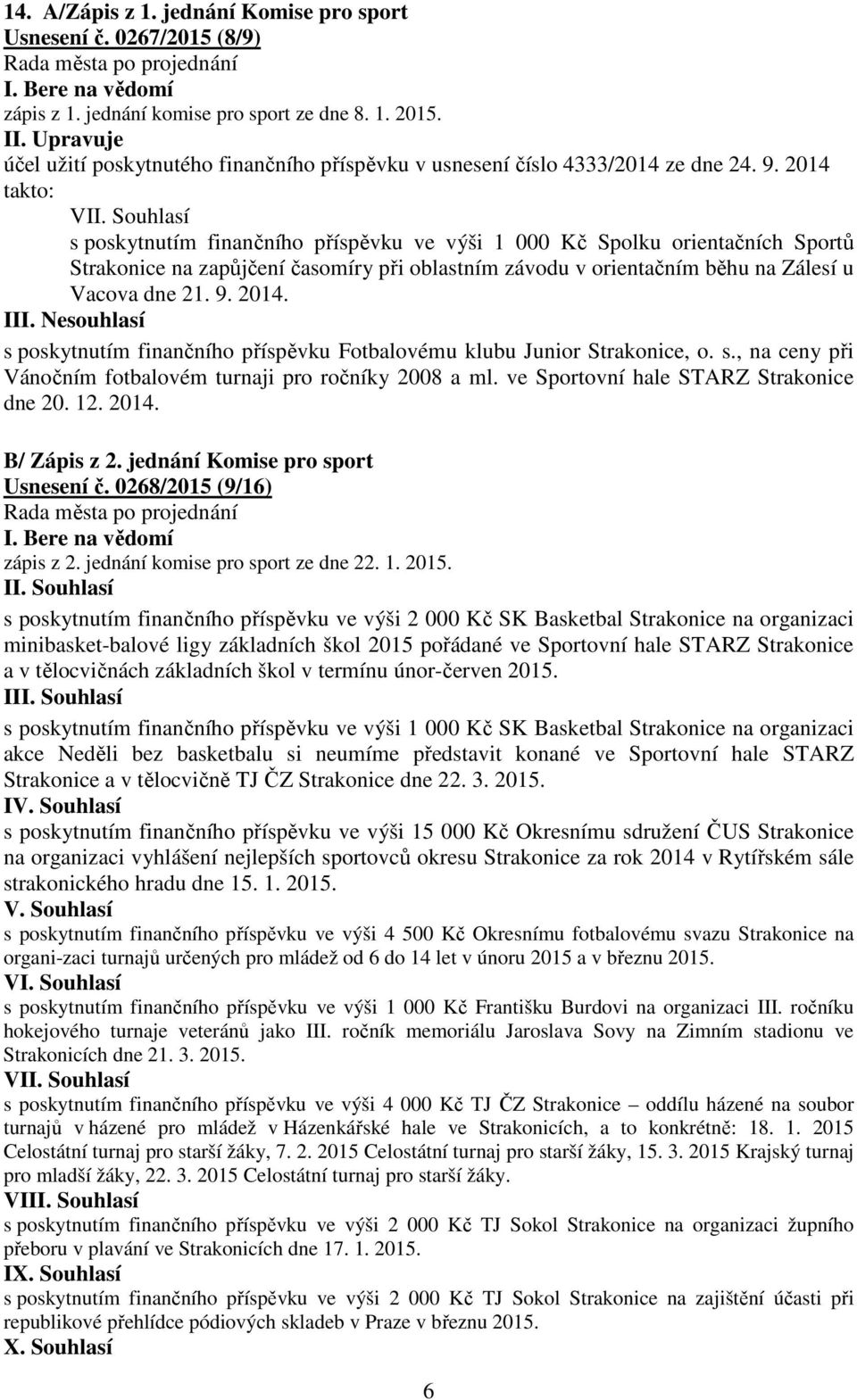 2014 takto: VI s poskytnutím finančního příspěvku ve výši 1 000 Kč Spolku orientačních Sportů Strakonice na zapůjčení časomíry při oblastním závodu v orientačním běhu na Zálesí u Vacova dne 21. 9.
