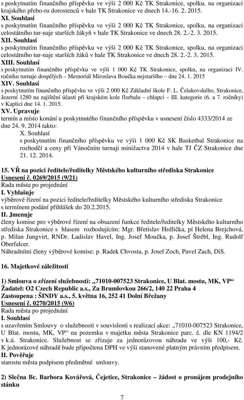 XI s poskytnutím finančního příspěvku ve výši 2 000 Kč TK Strakonice, spolku, na organizaci celostátního tur-naje starších žáků v hale TK Strakonice ve dnech 28. 2.-2. 3. 2015.