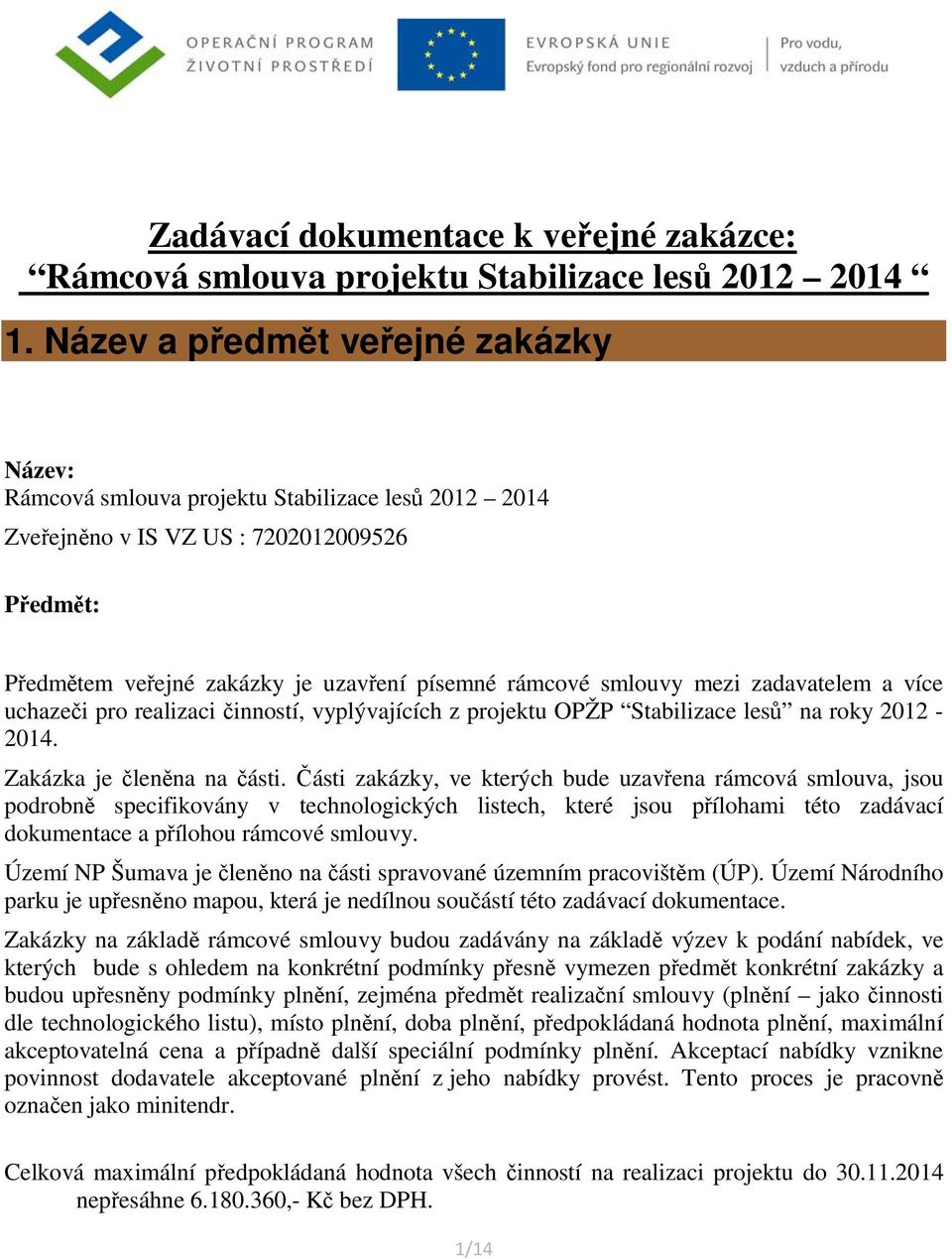 mezi zadavatelem a více uchazeči pro realizaci činností, vyplývajících z projektu OPŽP Stabilizace lesů na roky 2012-2014. Zakázka je členěna na části.