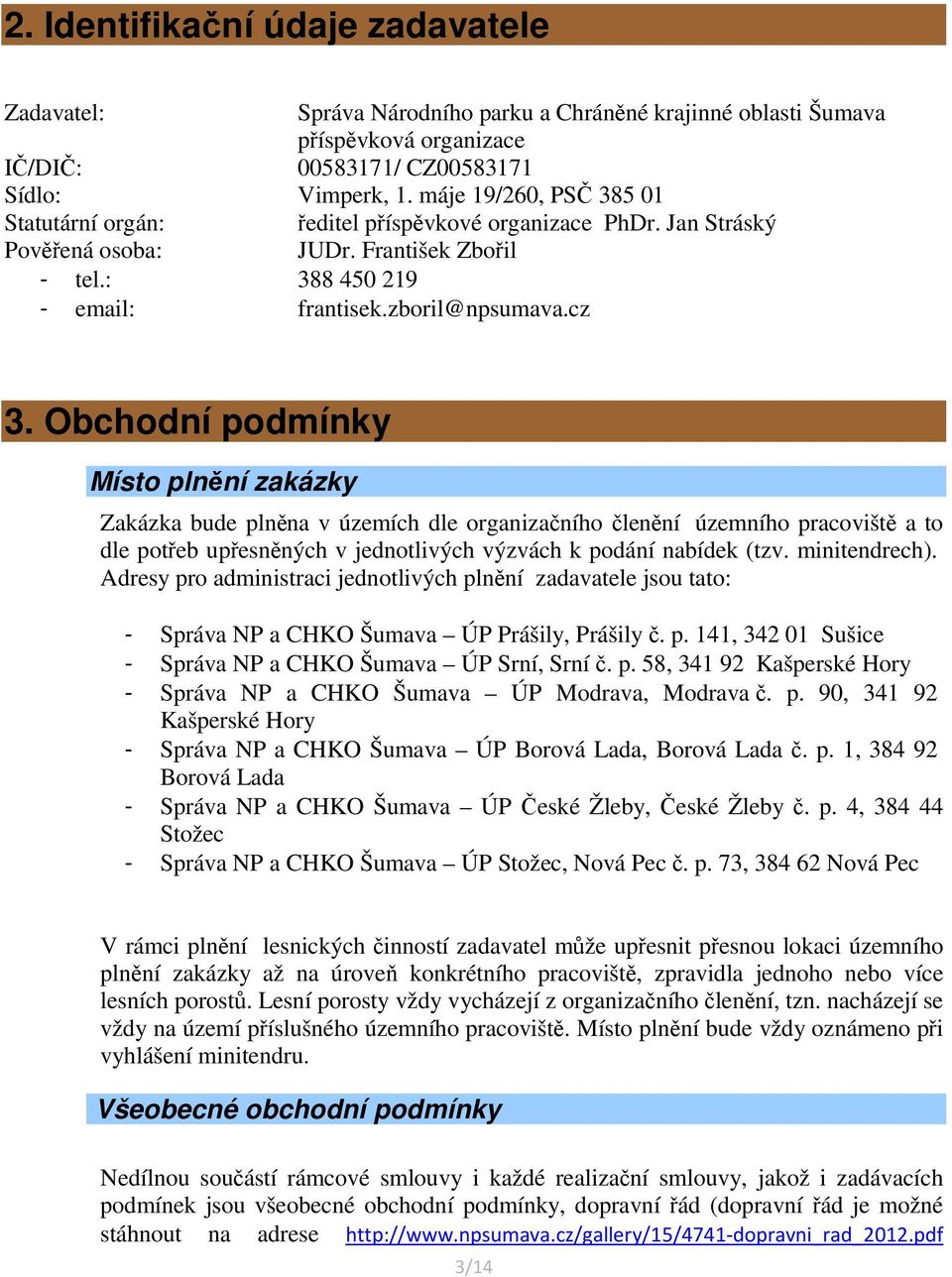 Obchodní podmínky Místo plnění zakázky Zakázka bude plněna v územích dle organizačního členění územního pracoviště a to dle potřeb upřesněných v jednotlivých výzvách k podání nabídek (tzv.