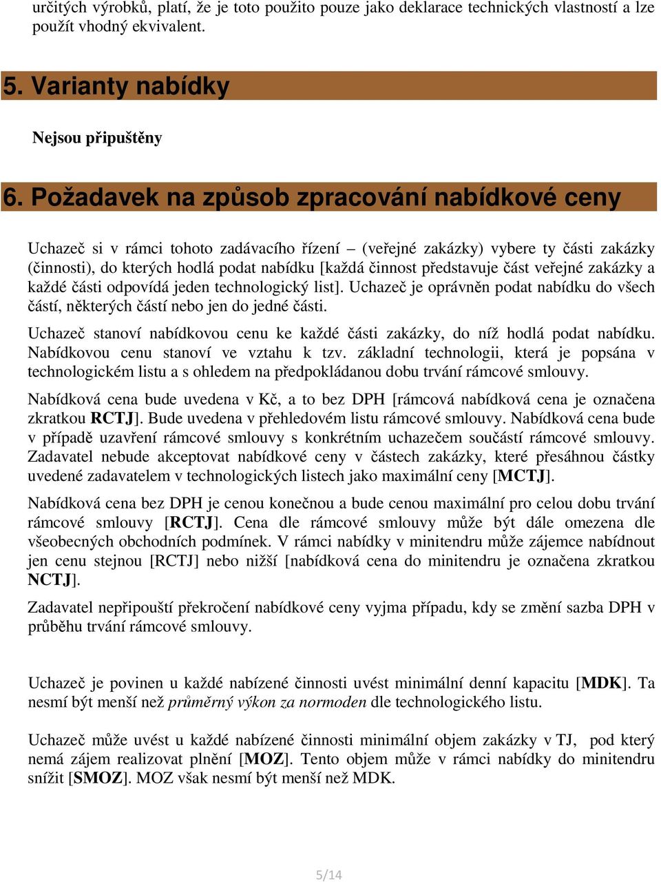 představuje část veřejné zakázky a každé části odpovídá jeden technologický list]. Uchazeč je oprávněn podat nabídku do všech částí, některých částí nebo jen do jedné části.