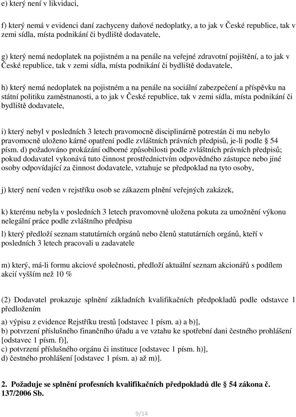 sociální zabezpečení a příspěvku na státní politiku zaměstnanosti, a to jak v České republice, tak v zemi sídla, místa podnikání či bydliště dodavatele, i) který nebyl v posledních 3 letech