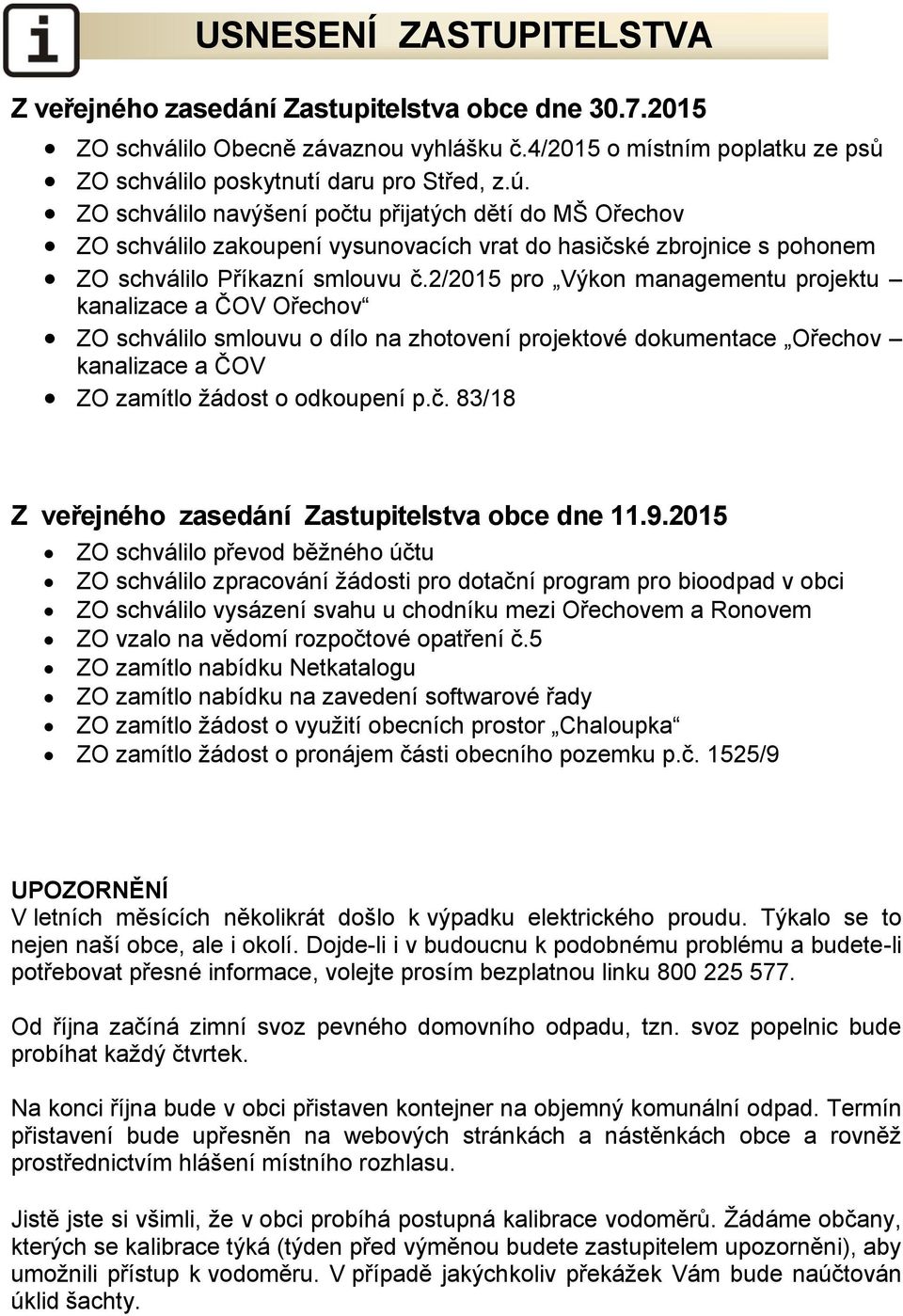 2/2015 pro Výkon managementu projektu kanalizace a ČOV Ořechov ZO schválilo smlouvu o dílo na zhotovení projektové dokumentace Ořechov kanalizace a ČOV ZO zamítlo žádost o odkoupení p.č.