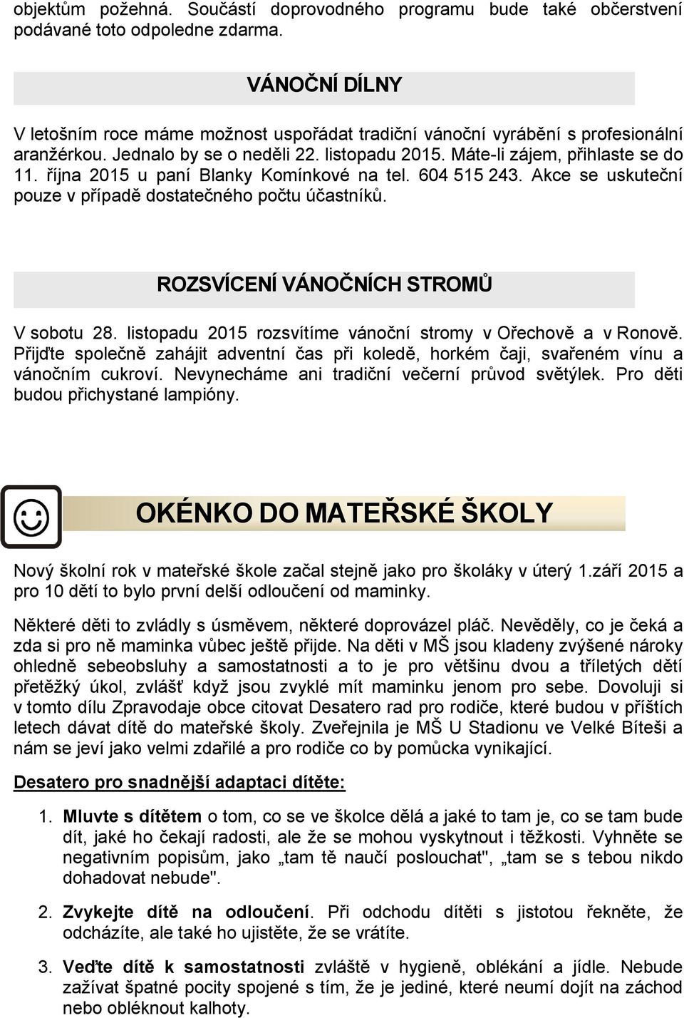 října 2015 u paní Blanky Komínkové na tel. 604 515 243. Akce se uskuteční pouze v případě dostatečného počtu účastníků. ROZSVÍCENÍ VÁNOČNÍCH STROMŮ V sobotu 28.