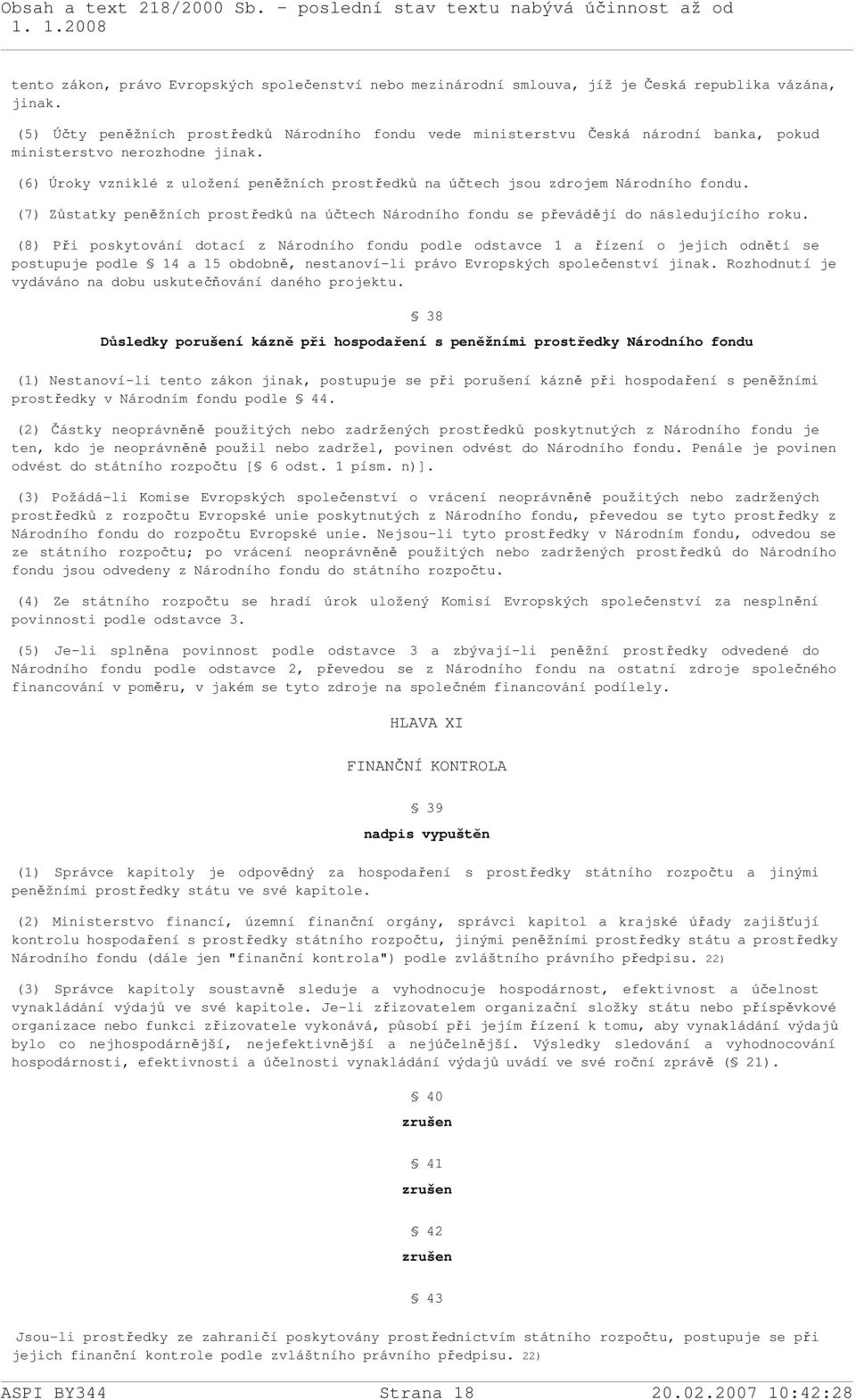 (6) Úroky vzniklé z uložení peněžních prostředků na účtech jsou zdrojem Národního fondu. (7) Zůstatky peněžních prostředků na účtech Národního fondu se převádějí do následujícího roku.