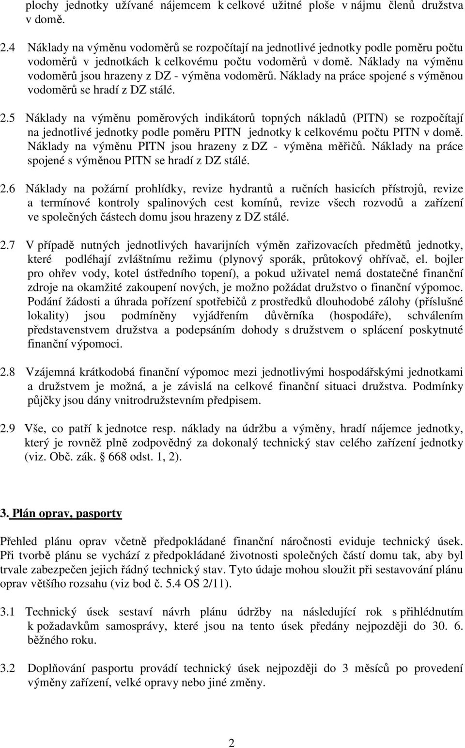 Náklady na výměnu vodoměrů jsou hrazeny z DZ - výměna vodoměrů. Náklady na práce spojené s výměnou vodoměrů se hradí z DZ stálé. 2.