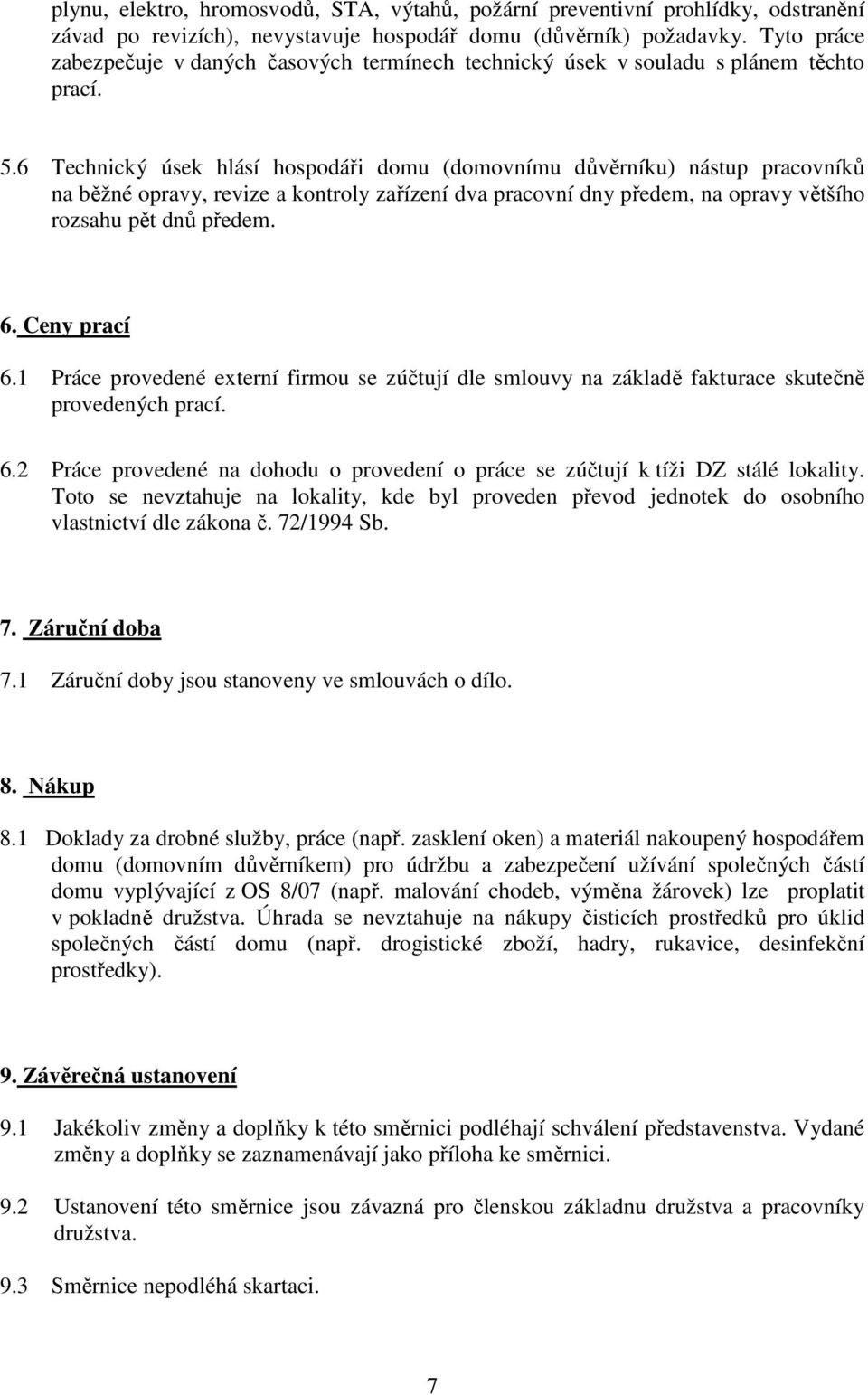 6 Technický úsek hlásí hospodáři domu (domovnímu důvěrníku) nástup pracovníků na běžné opravy, revize a kontroly zařízení dva pracovní dny předem, na opravy většího rozsahu pět dnů předem. 6.