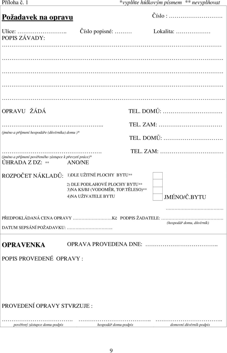 DOMŮ:. TEL. ZAM: TEL. DOMŮ:. TEL. ZAM: ROZPOČET NÁKLADŮ: 1)DLE UŽITNÉ PLOCHY BYTU** 2) DLE PODLAHOVÉ PLOCHY BYTU** 3)NA KS/BJ (VODOMĚR, TOP.TĚLESO)** 4)NA UŽIVATELE BYTU JMÉNO/Č.BYTU. PŘEDPOKLÁDANÁ CENA OPRAVY Kč PODPIS ŽADATELE:.