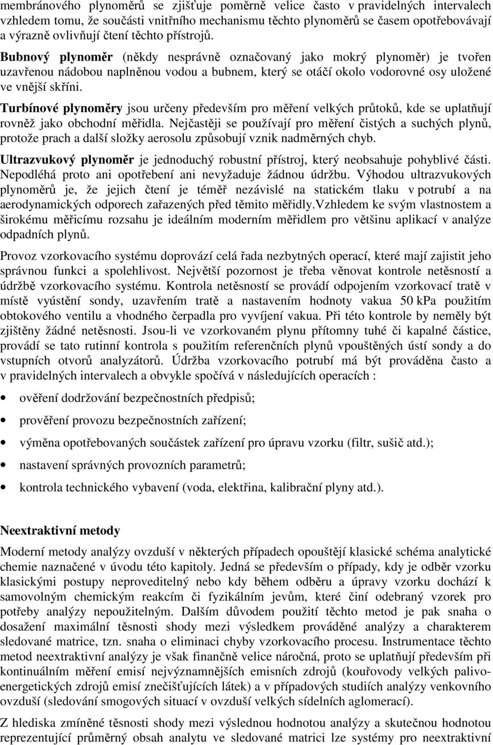 Turbínové plynoměry jsou určeny především pro měření velkých průtoků, kde se uplatňují rovněž jako obchodní měřidla.