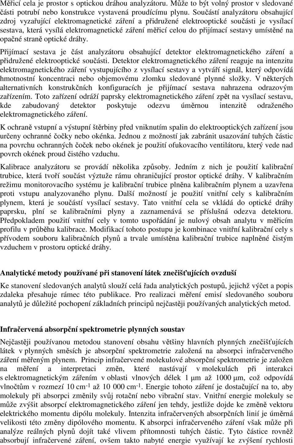 sestavy umístěné na opačné straně optické dráhy. Přijímací sestava je část analyzátoru obsahující detektor elektromagnetického záření a přidružené elektrooptické součásti.