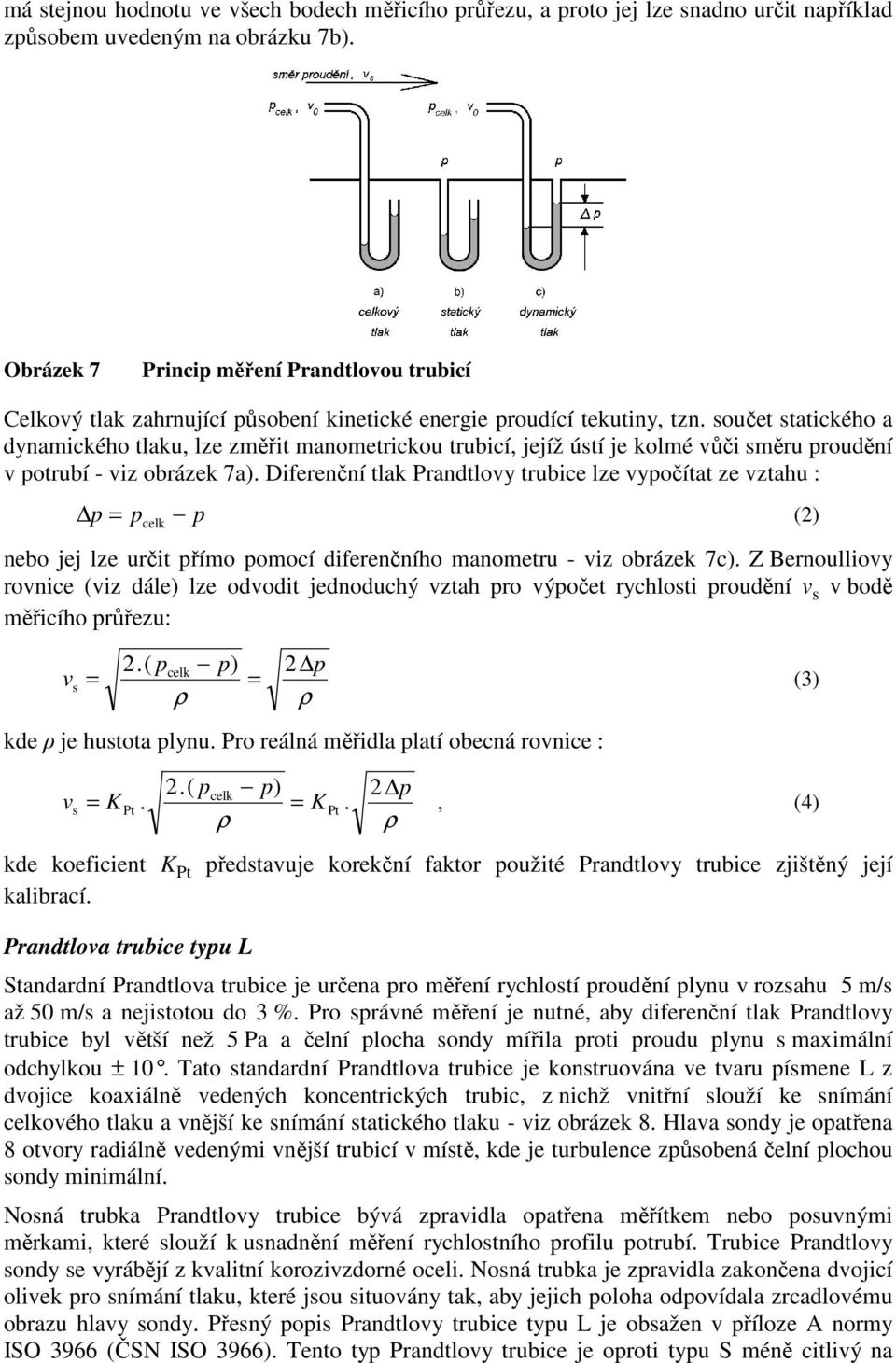 součet statického a dynamického tlaku, lze změřit manometrickou trubicí, jejíž ústí je kolmé vůči směru proudění v potrubí - viz obrázek 7a).