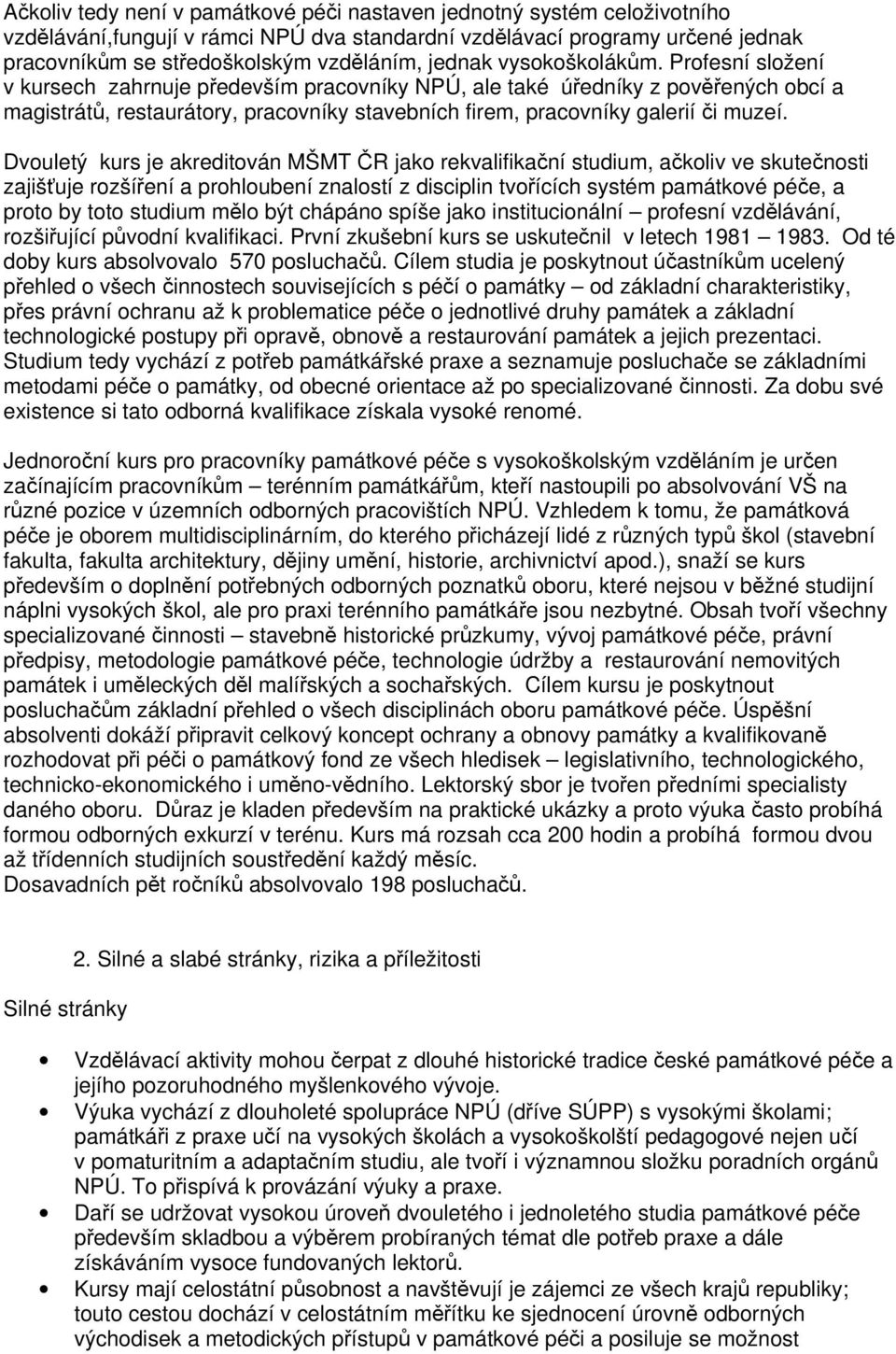 Profesní složení v kursech zahrnuje především pracovníky NPÚ, ale také úředníky z pověřených obcí a magistrátů, restaurátory, pracovníky stavebních firem, pracovníky galerií či muzeí.