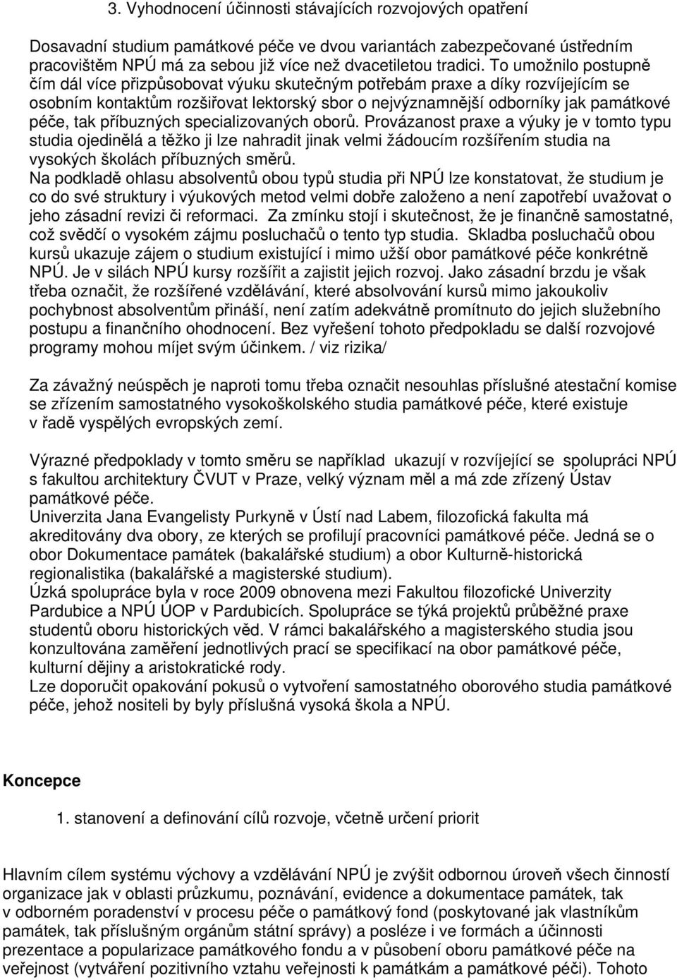 příbuzných specializovaných oborů. Provázanost praxe a výuky je v tomto typu studia ojedinělá a těžko ji lze nahradit jinak velmi žádoucím rozšířením studia na vysokých školách příbuzných směrů.