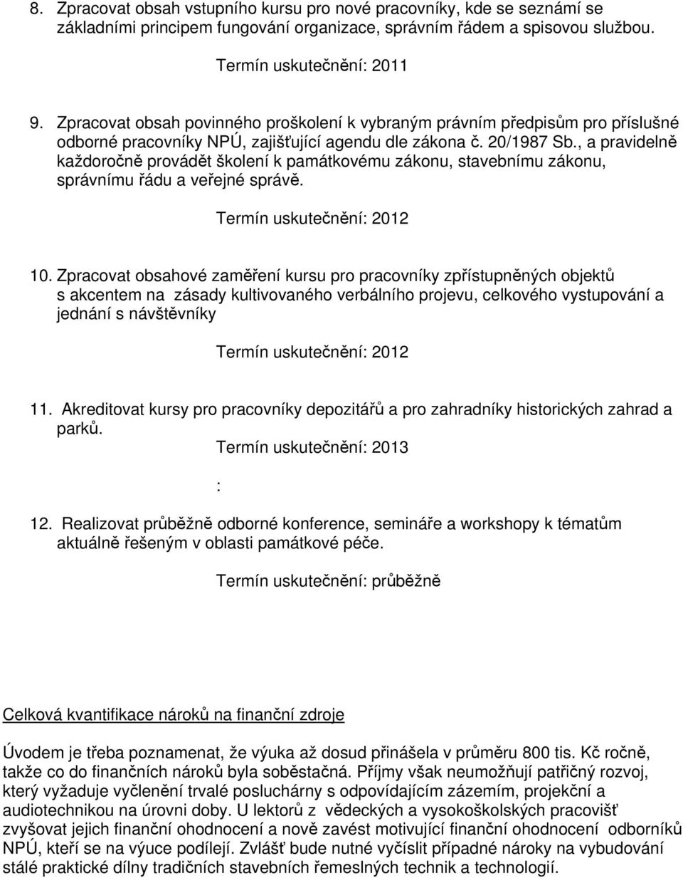 , a pravidelně každoročně provádět školení k památkovému zákonu, stavebnímu zákonu, správnímu řádu a veřejné správě. Termín uskutečnění: 2012 10.