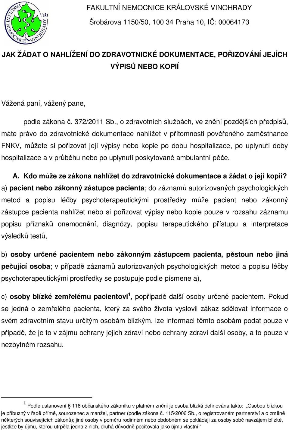 , o zdravotních službách, ve znění pozdějších předpisů, máte právo do zdravotnické dokumentace nahlížet v přítomnosti pověřeného zaměstnance FNKV, můžete si pořizovat její výpisy nebo kopie po dobu