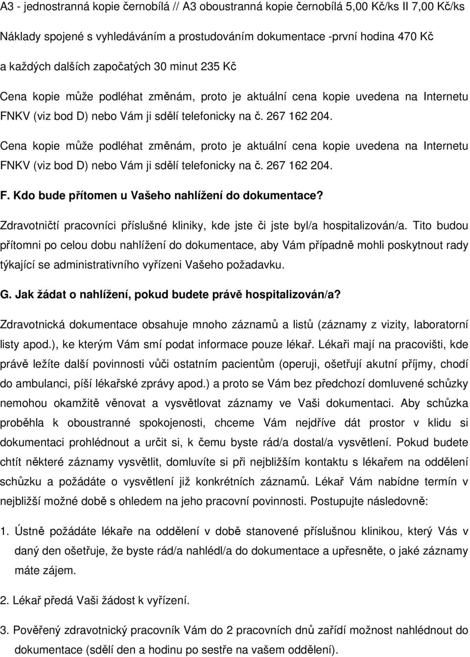 Cena kopie může podléhat změnám, proto je aktuální cena kopie uvedena na Internetu FNKV (viz bod D) nebo Vám ji sdělí telefonicky na č. 267 162 204. F. Kdo bude přítomen u Vašeho nahlížení do dokumentace?