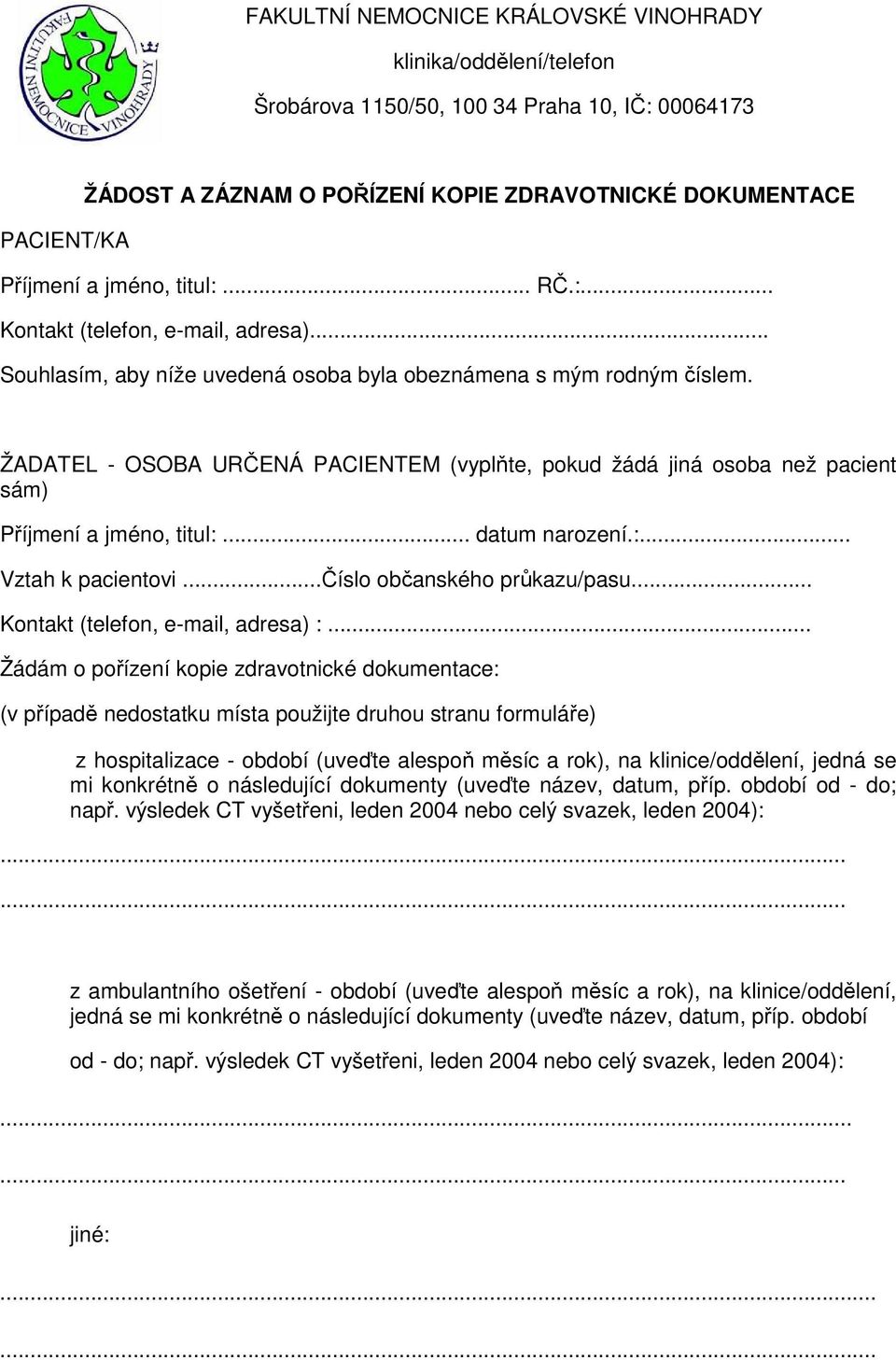 ŽADATEL - OSOBA URČENÁ PACIENTEM (vyplňte, pokud žádá jiná osoba než pacient sám) Příjmení a jméno, titul:... datum narození.:... Vztah k pacientovi...číslo občanského průkazu/pasu.