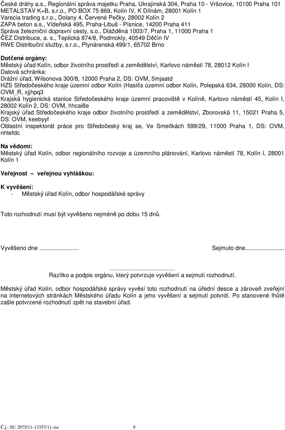 r.o., Plynárenská 499/1, 65702 Brno Dotčené orgány: Městský úřad Kolín, odbor životního prostředí a zemědělství, Karlovo náměstí 78, 28012 Kolín I Datová schránka: Drážní úřad, Wilsonova 300/8, 12000