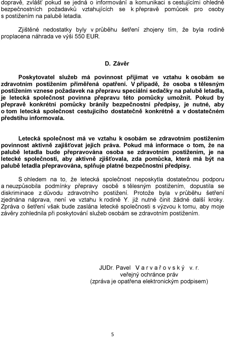 Závěr Poskytovatel služeb má povinnost přijímat ve vztahu k osobám se zdravotním postižením přiměřená opatření.