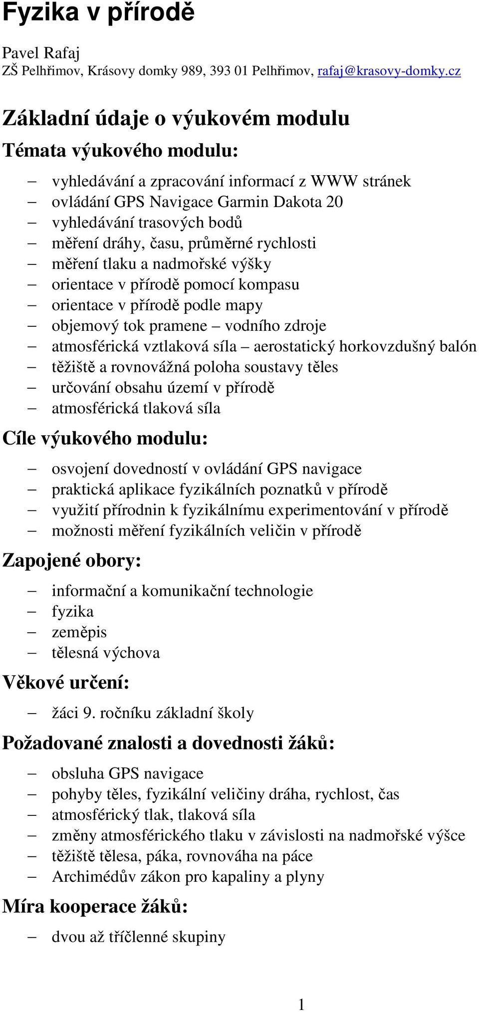 průměrné rychlosti měření tlaku a nadmořské výšky orientace v přírodě pomocí kompasu orientace v přírodě podle mapy objemový tok pramene vodního zdroje atmosférická vztlaková síla aerostatický