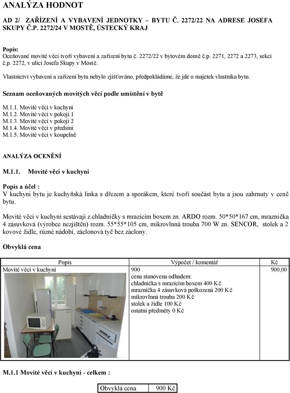 Seznam oceňovaných movitých věcí podle umístění v bytě M.1.1. Movité věci v kuchyni M.1.2. Movité věci v pokoji 1 M.1.3. Movité věci v pokoji 2 M.1.4. Movité věci v předsíni M.1.5.