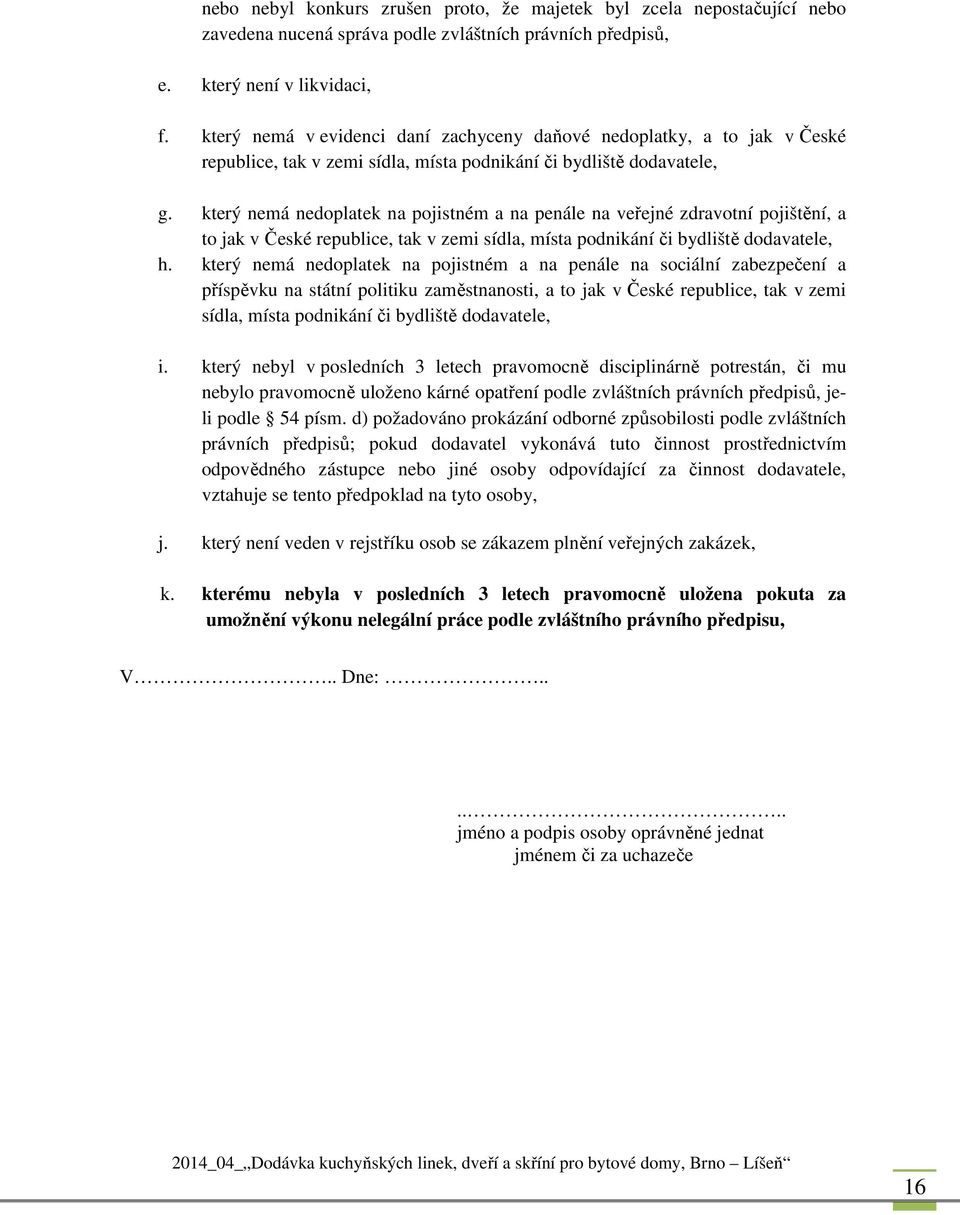 který nemá nedoplatek na pojistném a na penále na veřejné zdravotní pojištění, a to jak v České republice, tak v zemi sídla, místa podnikání či bydliště dodavatele, h.