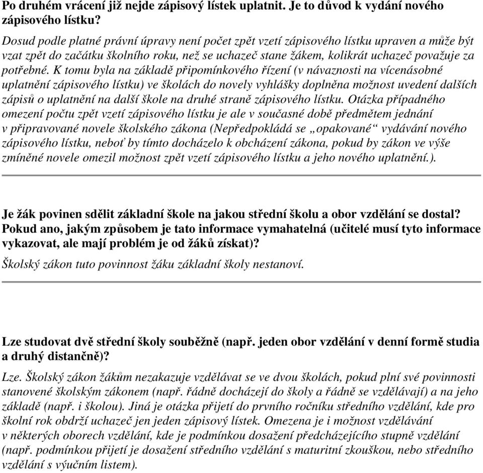 K tomu byla na základě připomínkového řízení (v návaznosti na vícenásobné uplatnění zápisového lístku) ve školách do novely vyhlášky doplněna možnost uvedení dalších zápisů o uplatnění na další škole