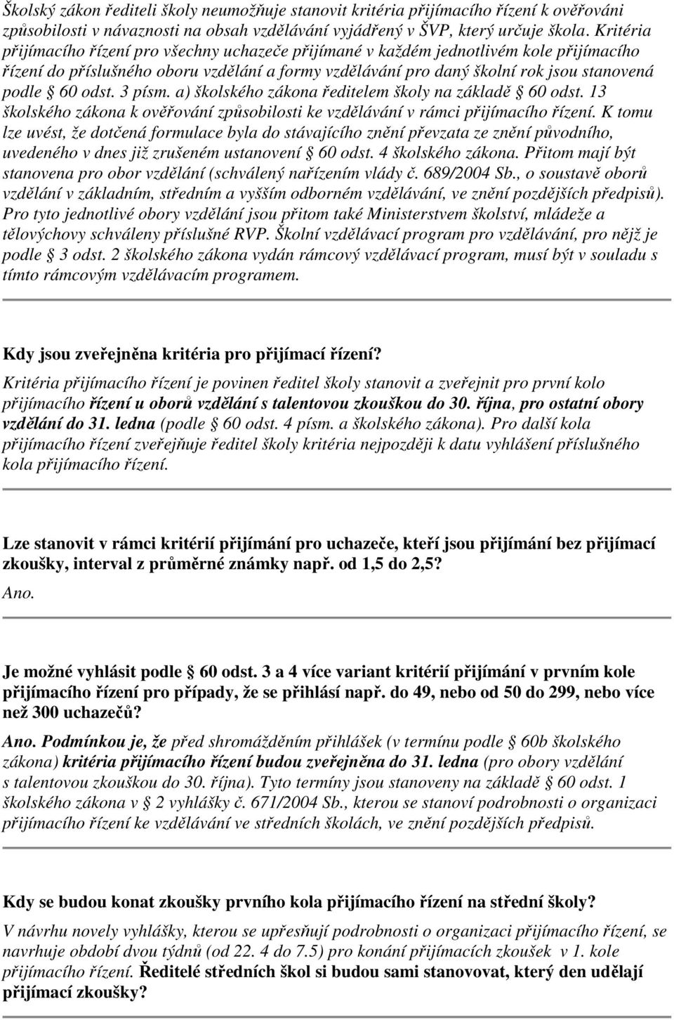 odst. 3 písm. a) školského zákona ředitelem školy na základě 60 odst. 13 školského zákona k ověřování způsobilosti ke vzdělávání v rámci přijímacího řízení.