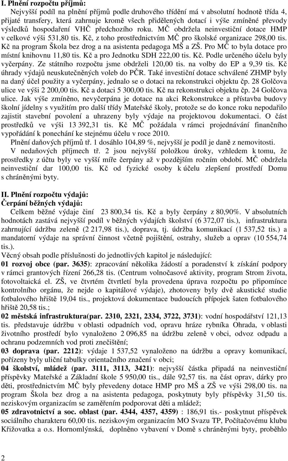 Kč na program Škola bez drog a na asistenta pedagoga MŠ a ZŠ. Pro MČ to byla dotace pro místní knihovnu 11,80 tis. Kč a pro Jednotku SDH 222,00 tis. Kč. Podle určeného účelu byly vyčerpány.