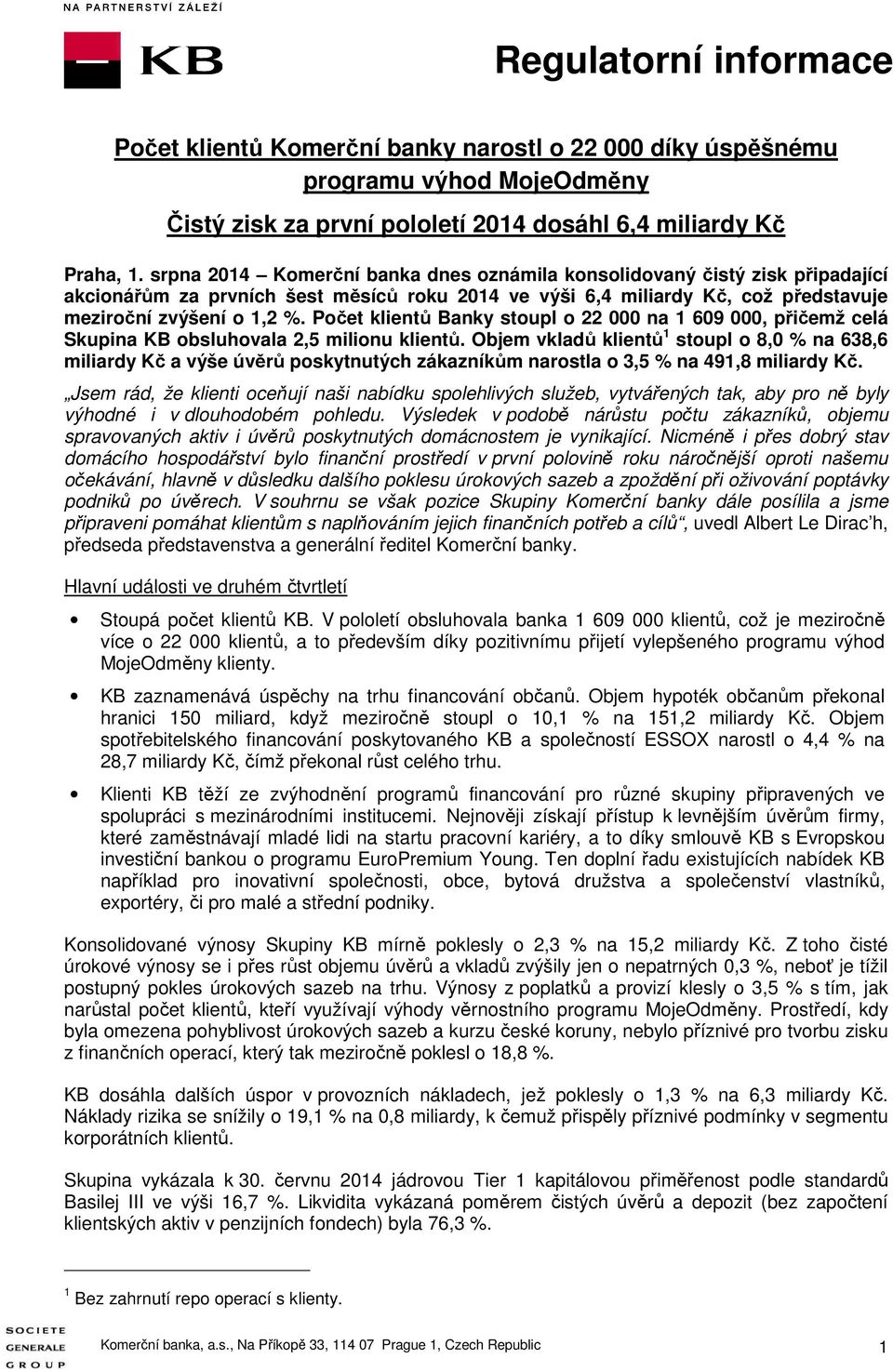 Počet klientů Banky stoupl o 22 000 na 1 609 000, přičemž celá Skupina KB obsluhovala 2,5 milionu klientů.